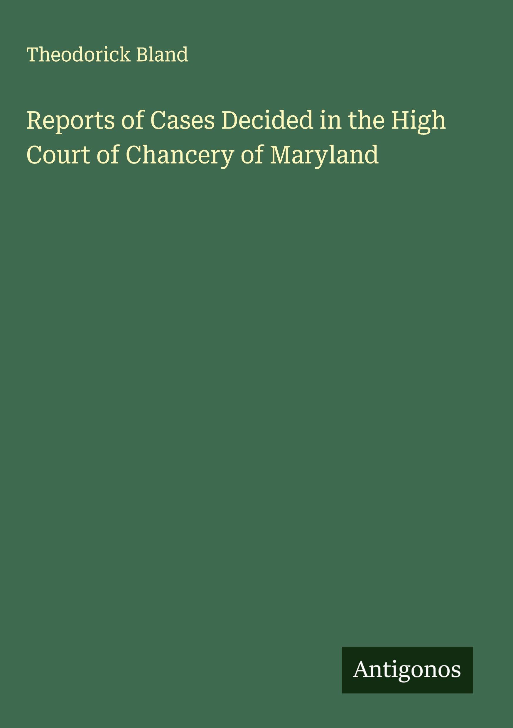 Reports of Cases Decided in the High Court of Chancery of Maryland Classics