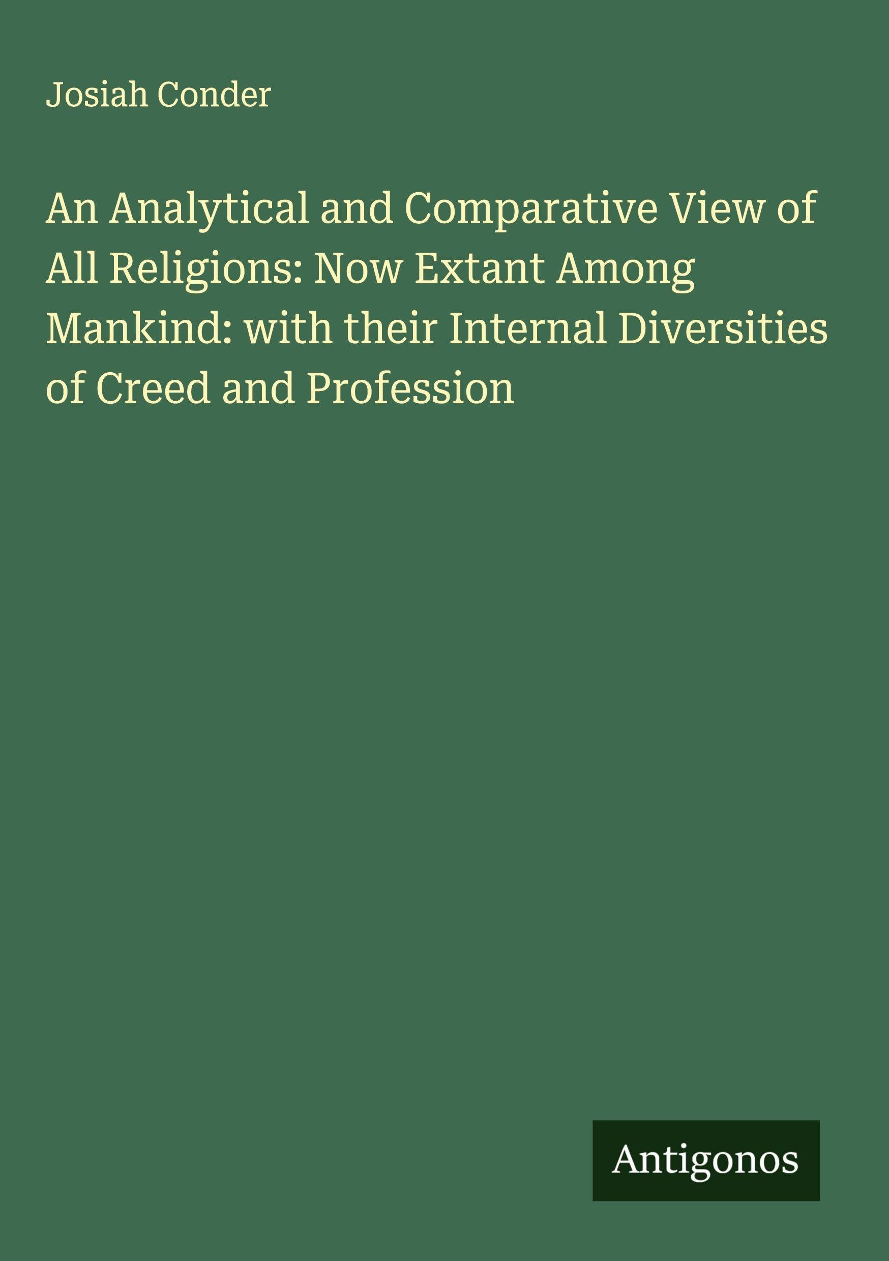 An Analytical and Comparative View of All Religions: Now Extant Among Mankind: with their Internal Diversities of Creed and Profession Classics