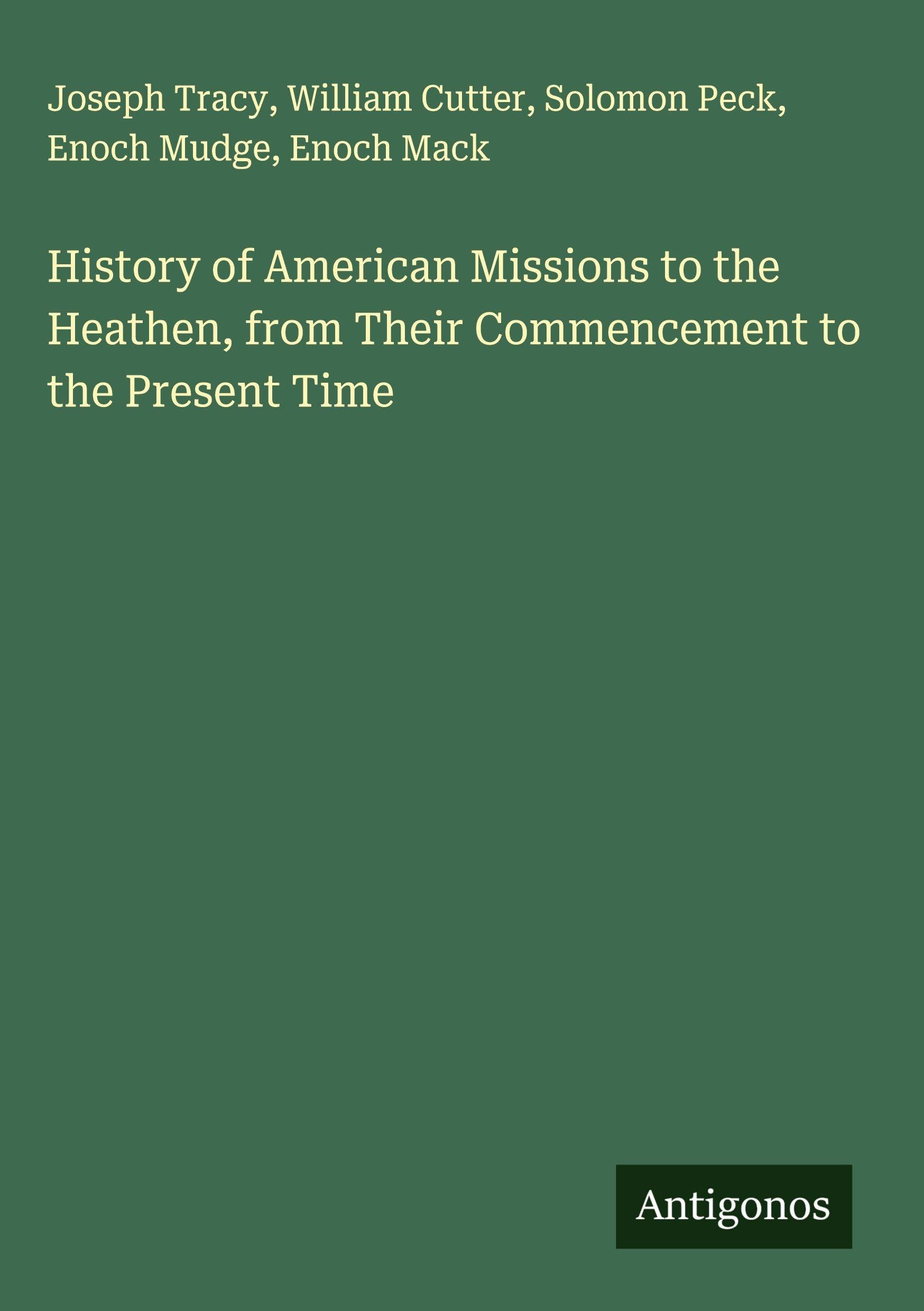 History of American Missions to the Heathen, from Their Commencement to the Present Time Classics