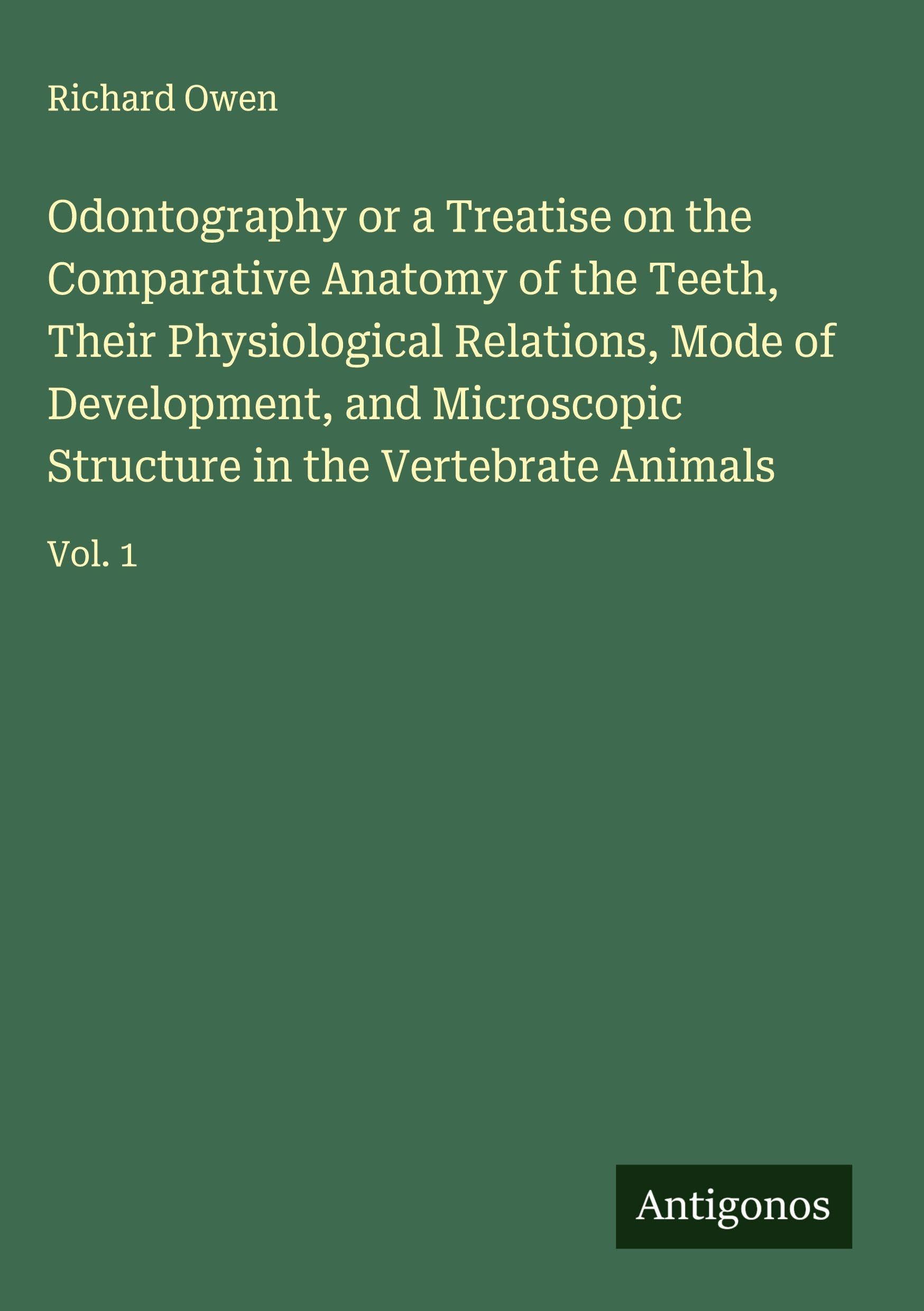 Odontography or a Treatise on the Comparative Anatomy of the Teeth, Their Physiological Relations, Mode of Development, and Microscopic Structure in the Vertebrate Animals Classics