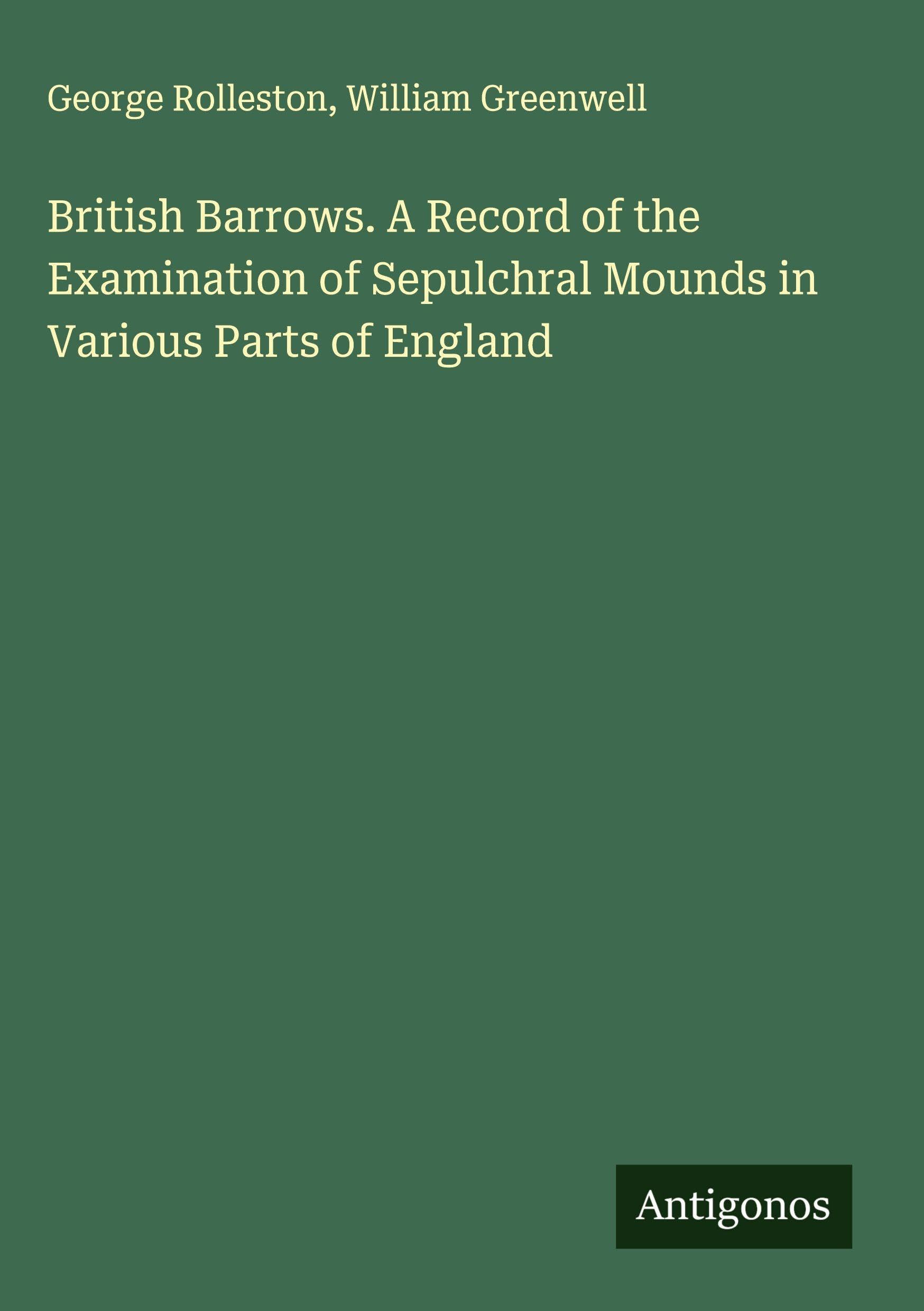 British Barrows. A Record of the Examination of Sepulchral Mounds in Various Parts of England Classics