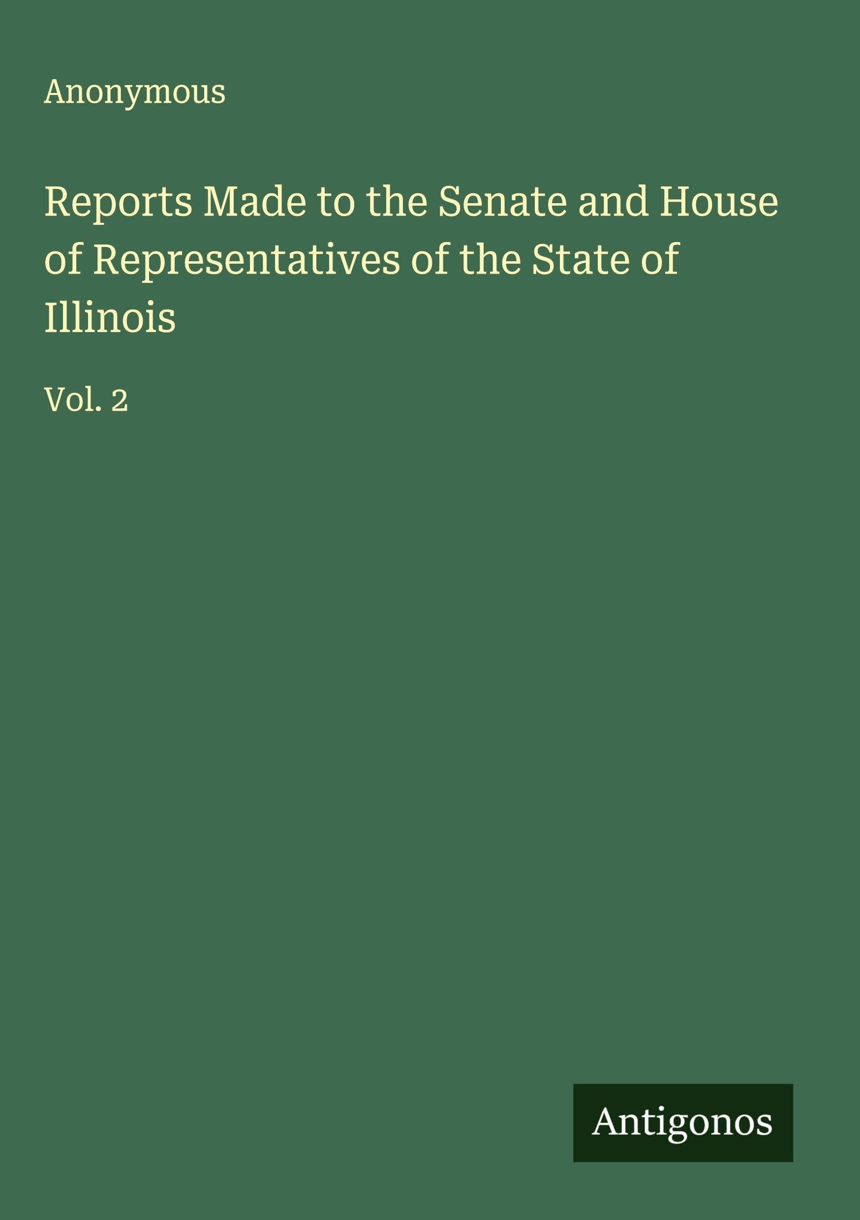 Reports Made to the Senate and House of Representatives of the State of Illinois Classics