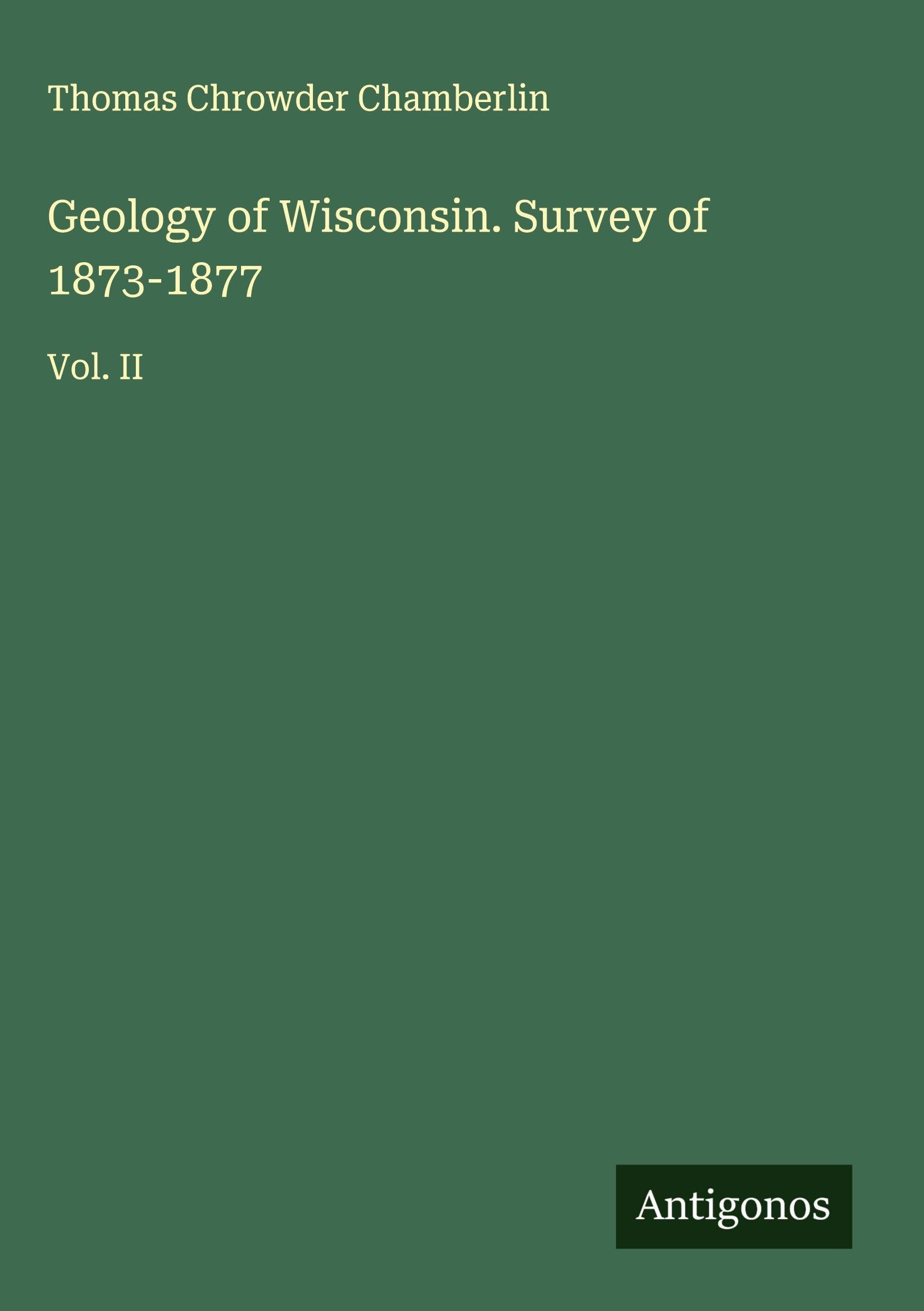Geology of Wisconsin. Survey of 1873-1877 Classics