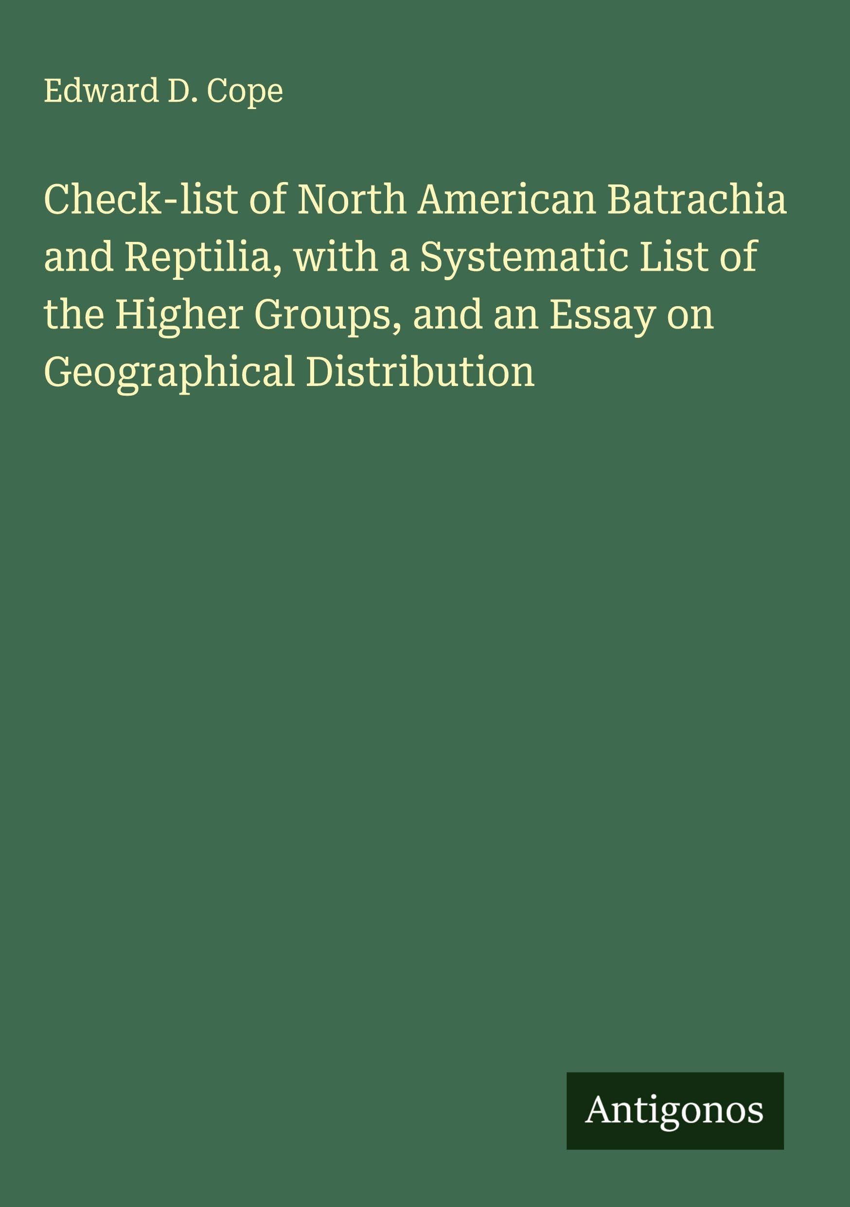 Check-list of North American Batrachia and Reptilia, with a Systematic List of the Higher Groups, and an Essay on Geographical Distribution Classics