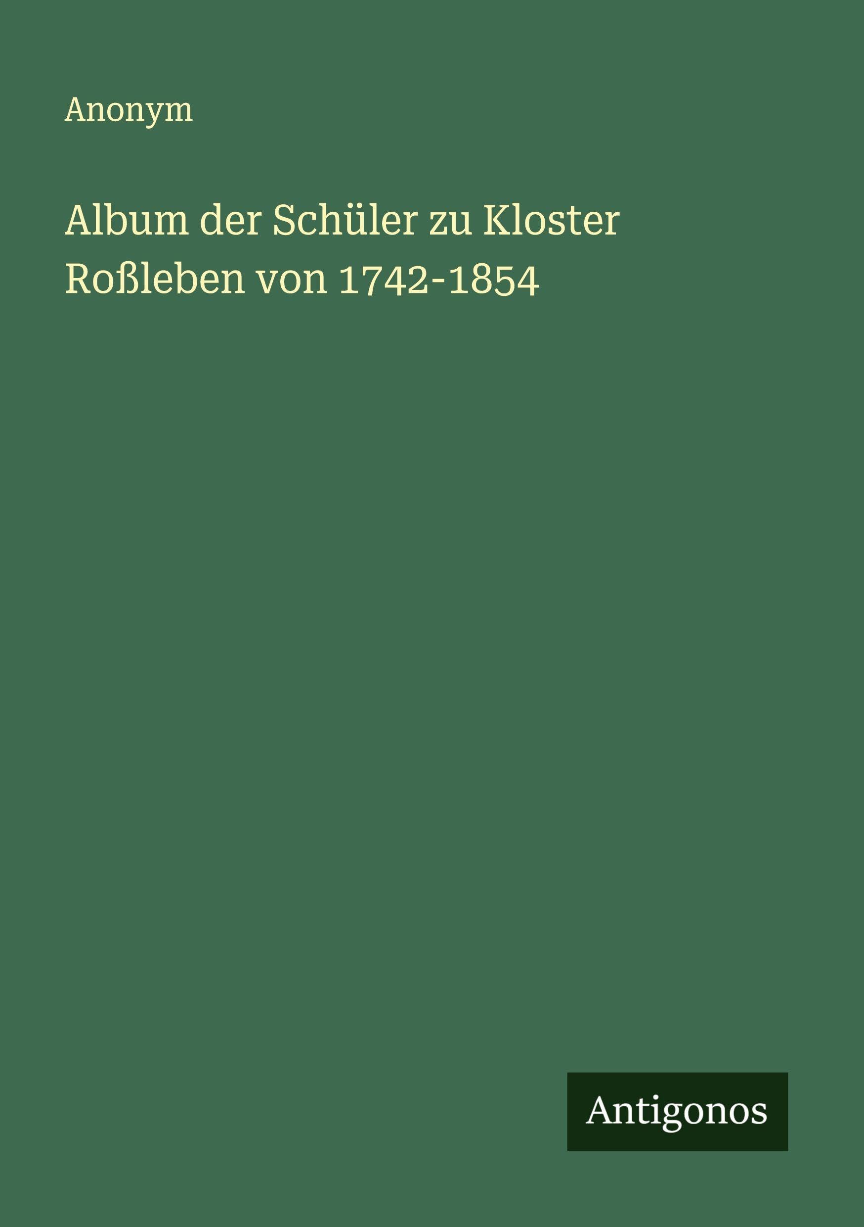 Album der Schüler zu Kloster Roßleben von 1742-1854 Classics