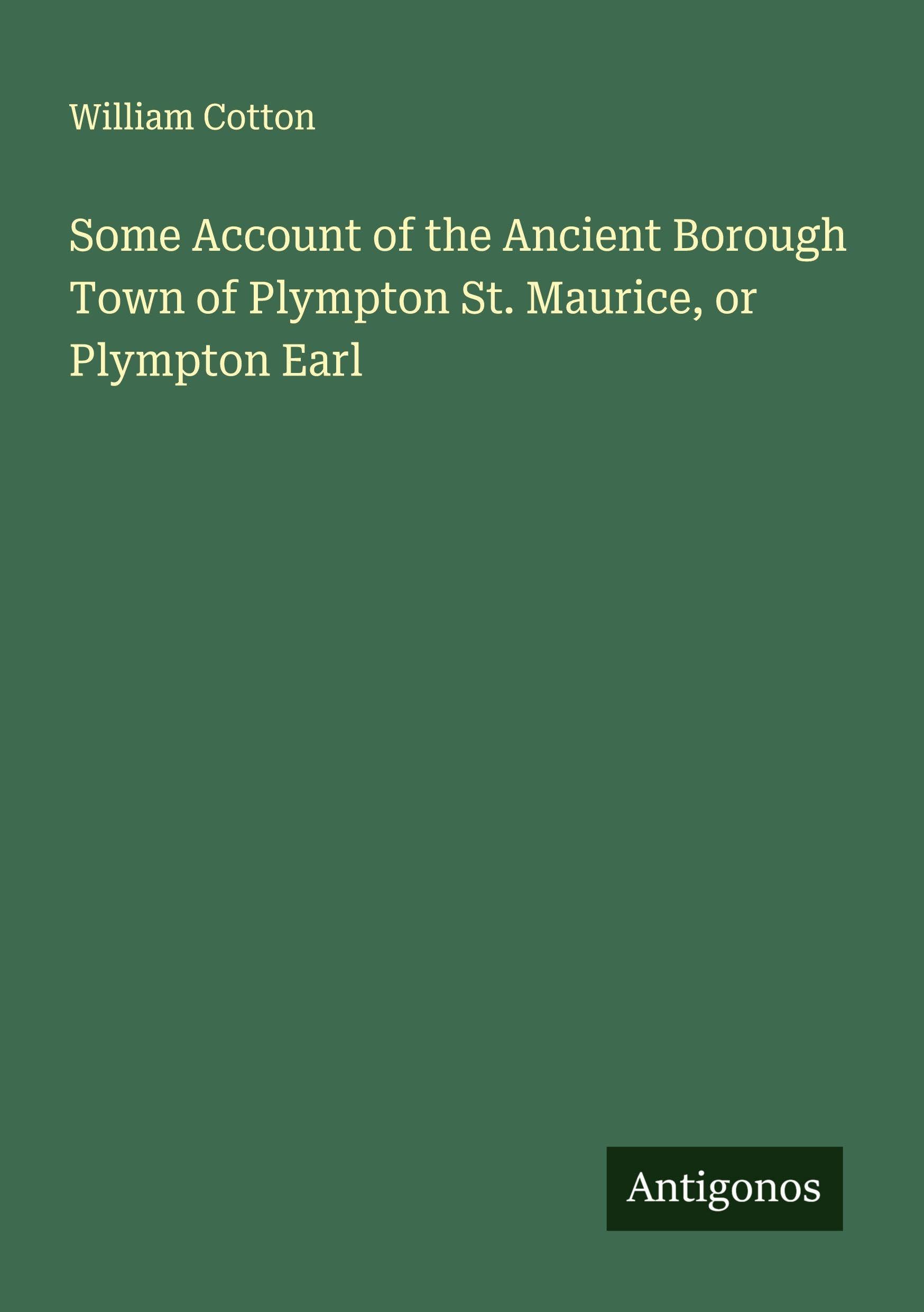Some Account of the Ancient Borough Town of Plympton St. Maurice, or Plympton Earl Classics