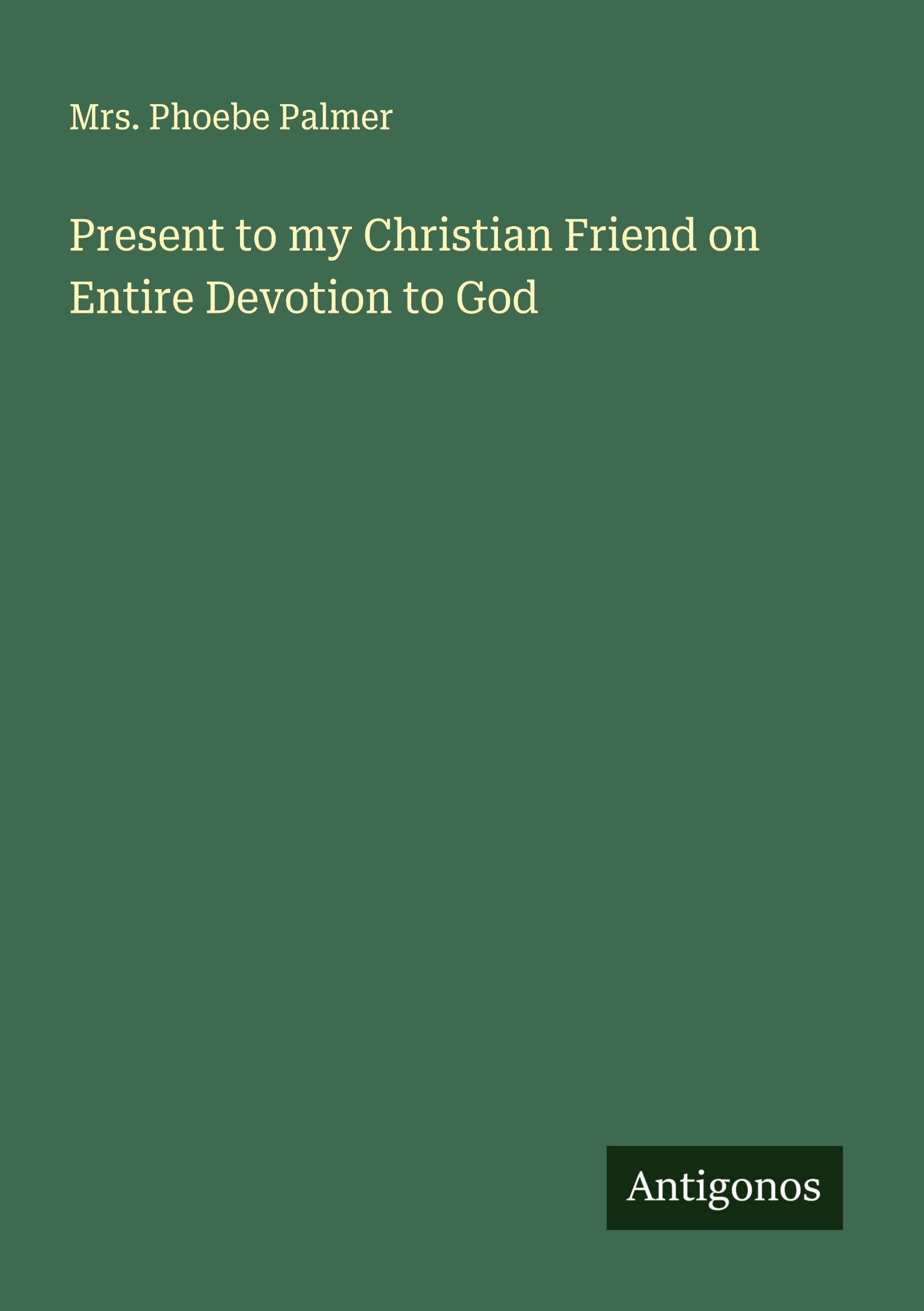 Present to my Christian Friend on Entire Devotion to God Classics