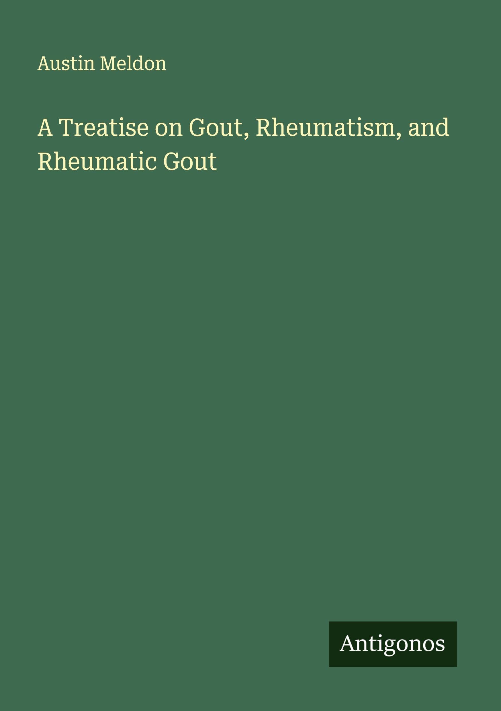 A Treatise on Gout, Rheumatism, and Rheumatic Gout Classics