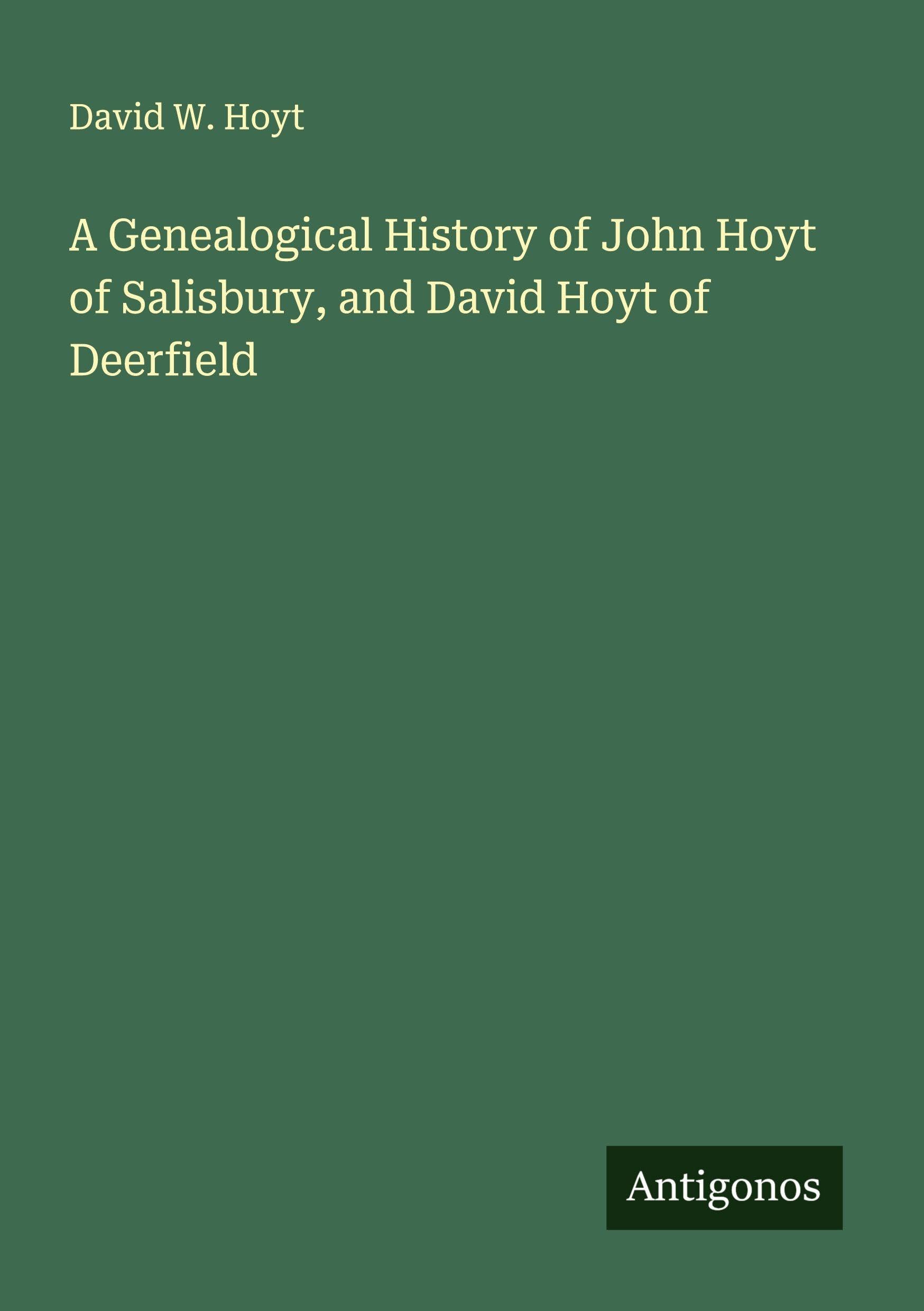 A Genealogical History of John Hoyt of Salisbury, and David Hoyt of Deerfield Classics