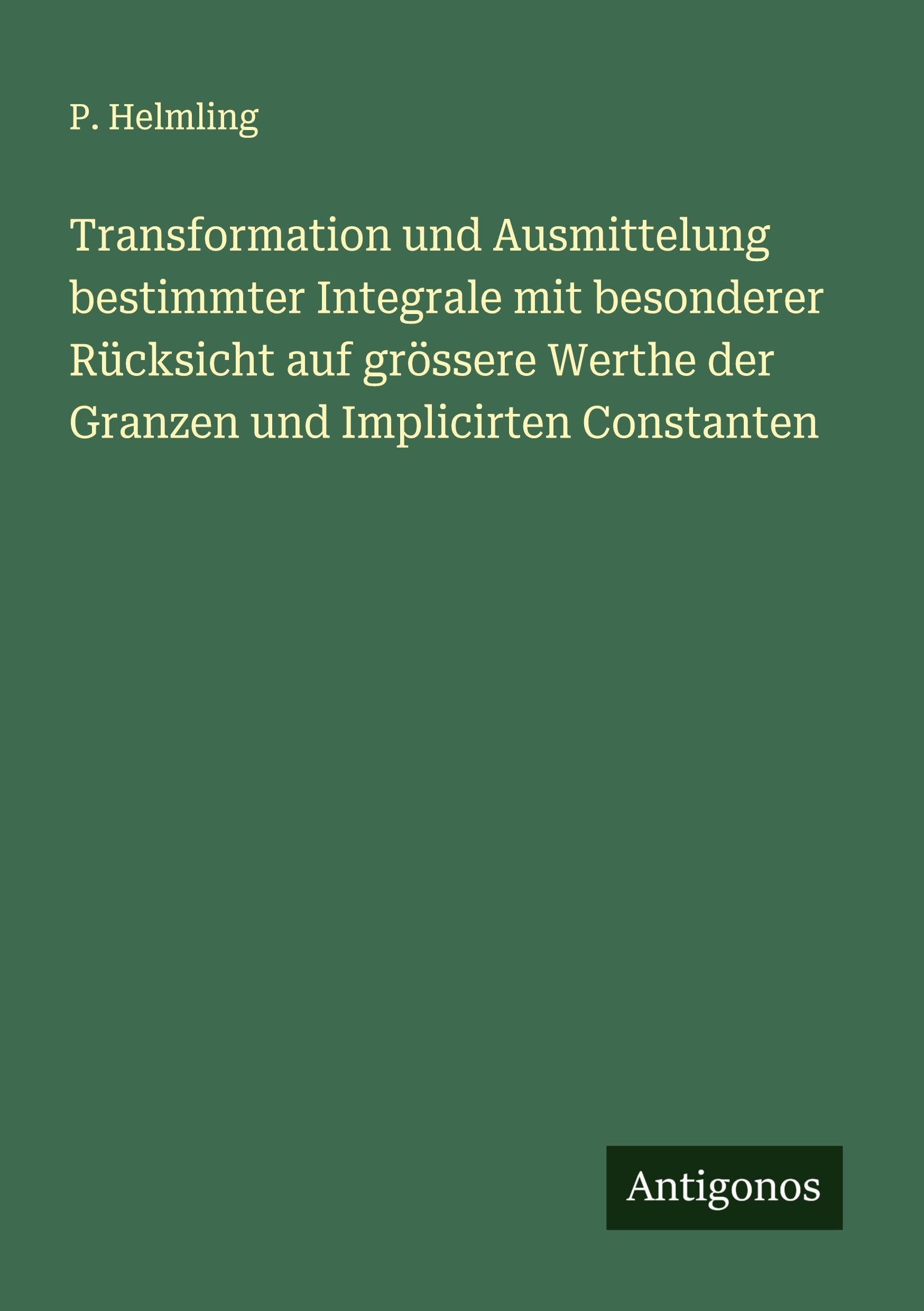 Transformation und Ausmittelung bestimmter Integrale mit besonderer Rücksicht auf grössere Werthe der Granzen und Implicirten Constanten Classics
