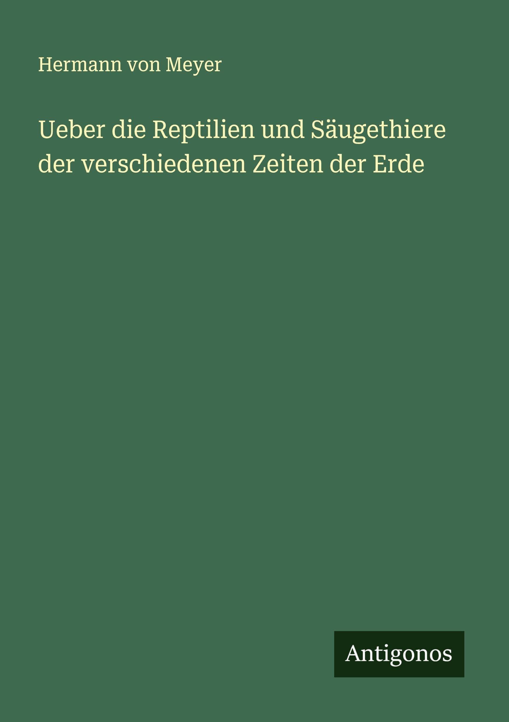 Ueber die Reptilien und Säugethiere der verschiedenen Zeiten der Erde Classics
