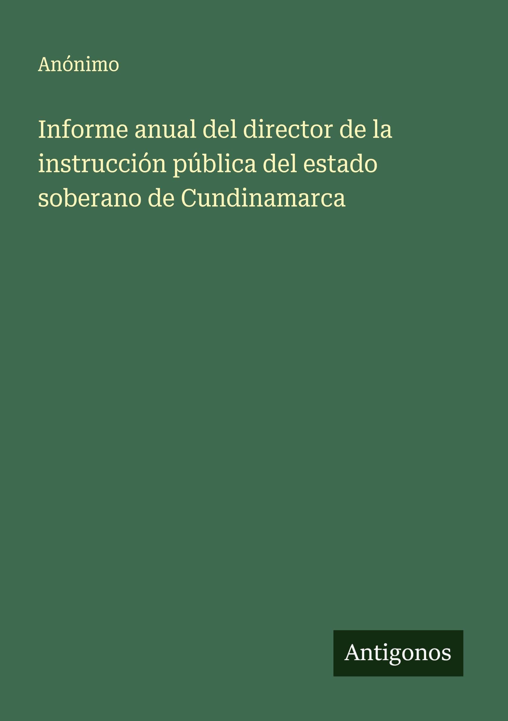 Informe anual del director de la instrucción pública del estado soberano de Cundinamarca Classics