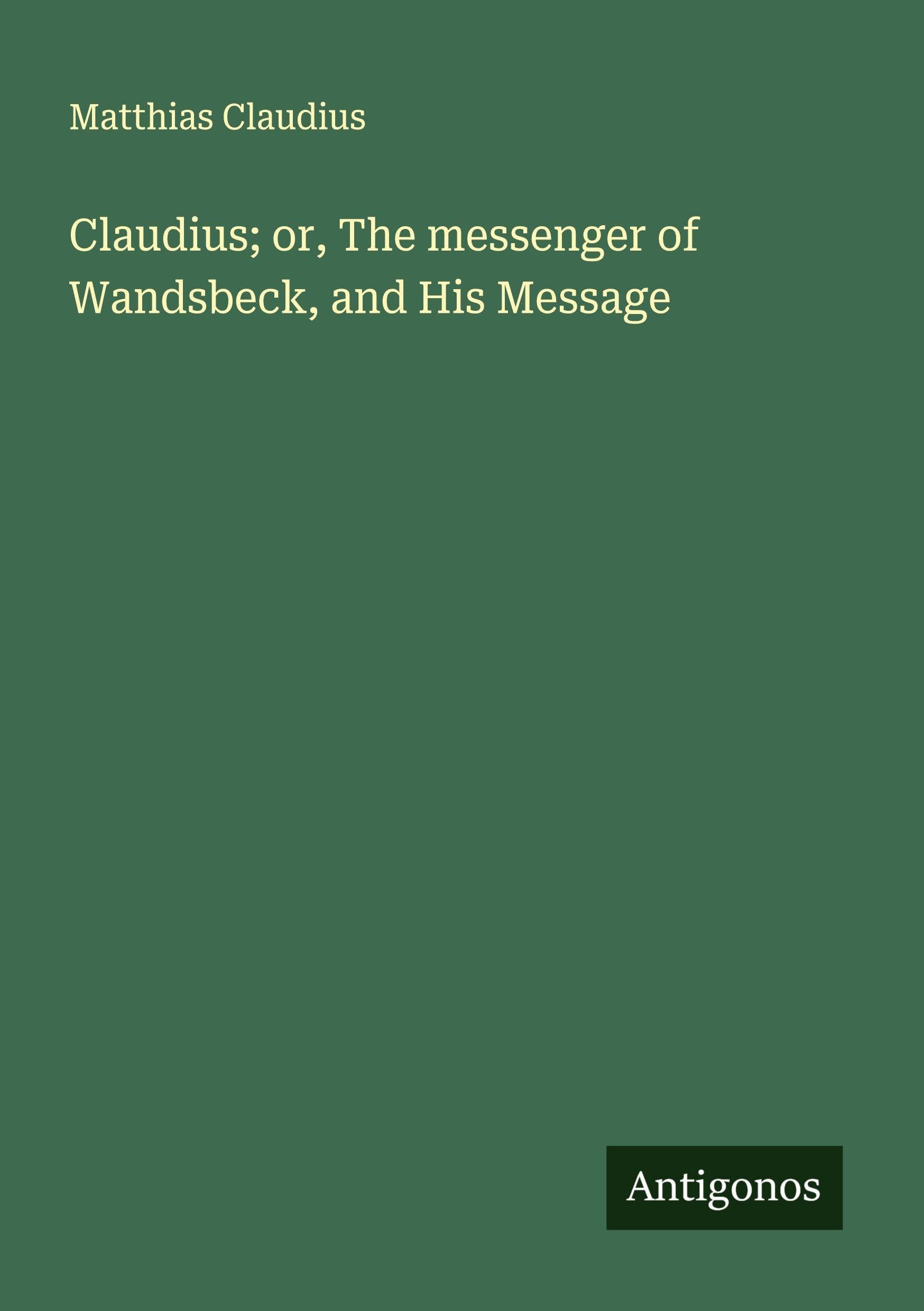 Claudius; or, The messenger of Wandsbeck, and His Message Classics