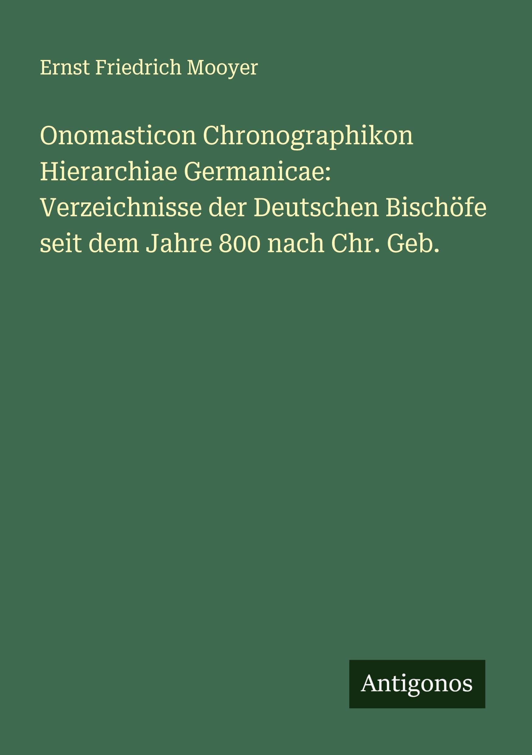 Onomasticon Chronographikon Hierarchiae Germanicae: Verzeichnisse der Deutschen Bischöfe seit dem Jahre 800 nach Chr. Geb. Classics