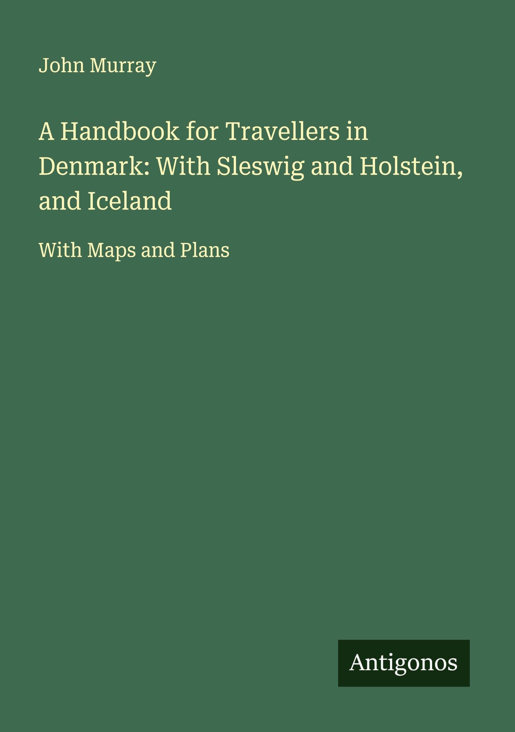 A Handbook for Travellers in Denmark: With Sleswig and Holstein, and Iceland Classics