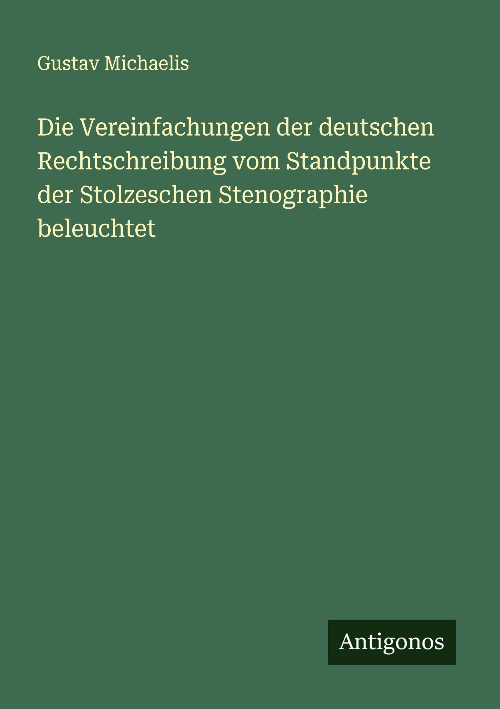 Die Vereinfachungen der deutschen Rechtschreibung vom Standpunkte der Stolzeschen Stenographie beleuchtet Classics