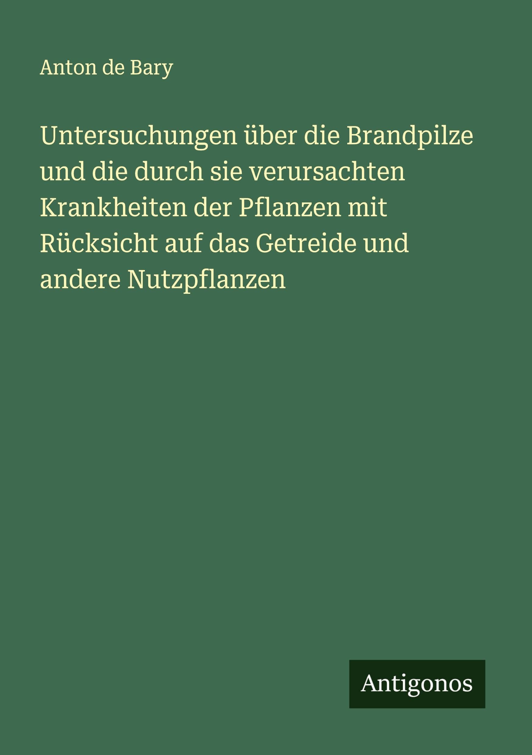 Untersuchungen über die Brandpilze und die durch sie verursachten Krankheiten der Pflanzen mit Rücksicht auf das Getreide und andere Nutzpflanzen Classics
