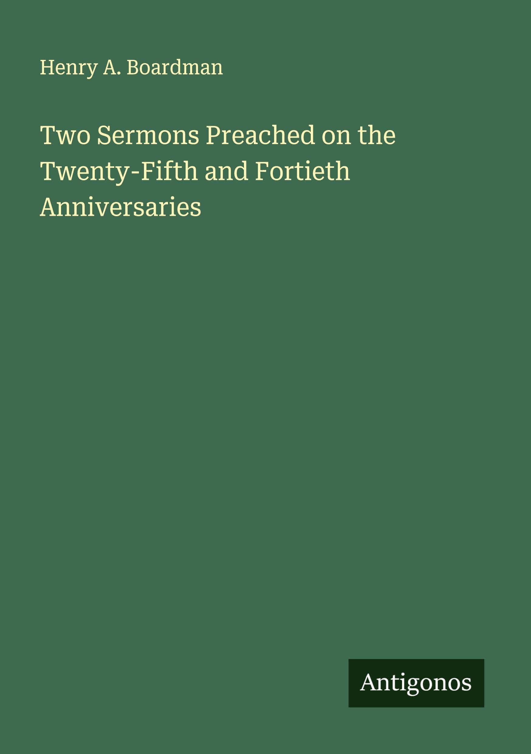 Two Sermons Preached on the Twenty-Fifth and Fortieth Anniversaries Classics
