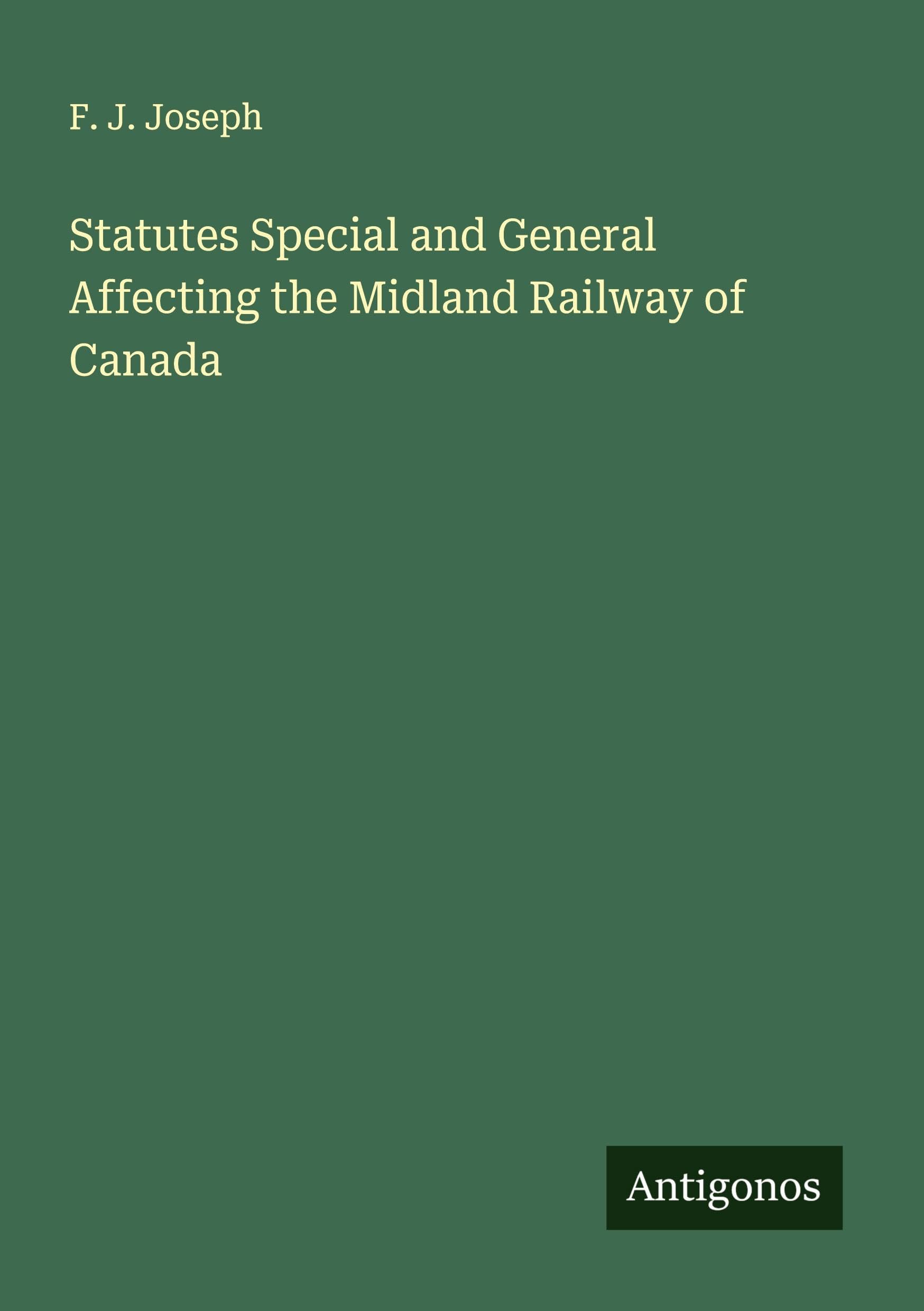 Statutes Special and General Affecting the Midland Railway of Canada Classics