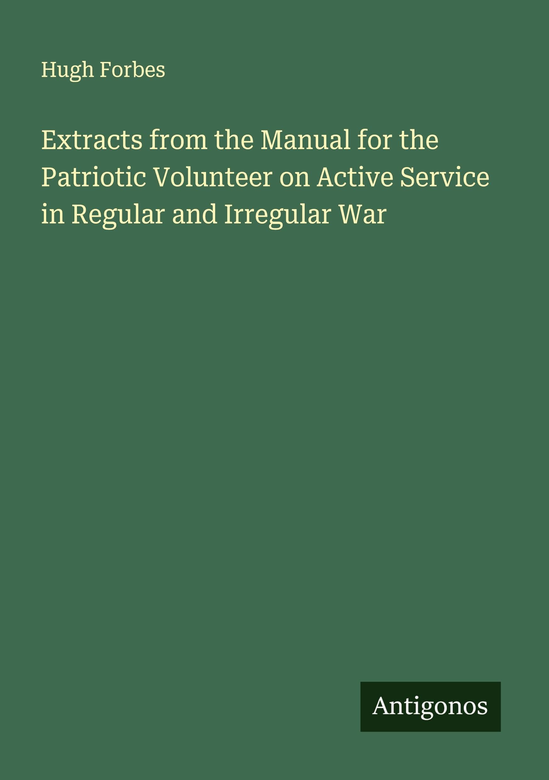 Extracts from the Manual for the Patriotic Volunteer on Active Service in Regular and Irregular War Classics