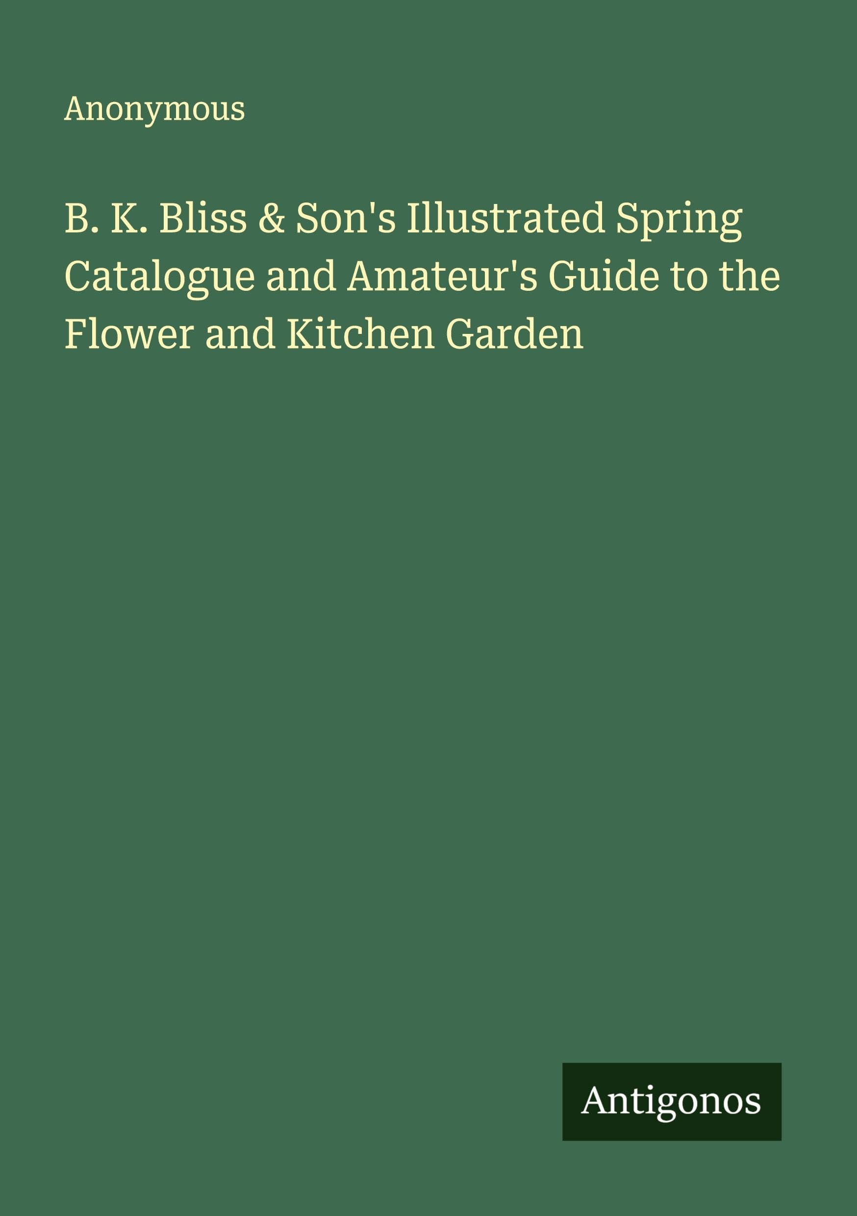 B. K. Bliss & Son's Illustrated Spring Catalogue and Amateur's Guide to the Flower and Kitchen Garden Classics