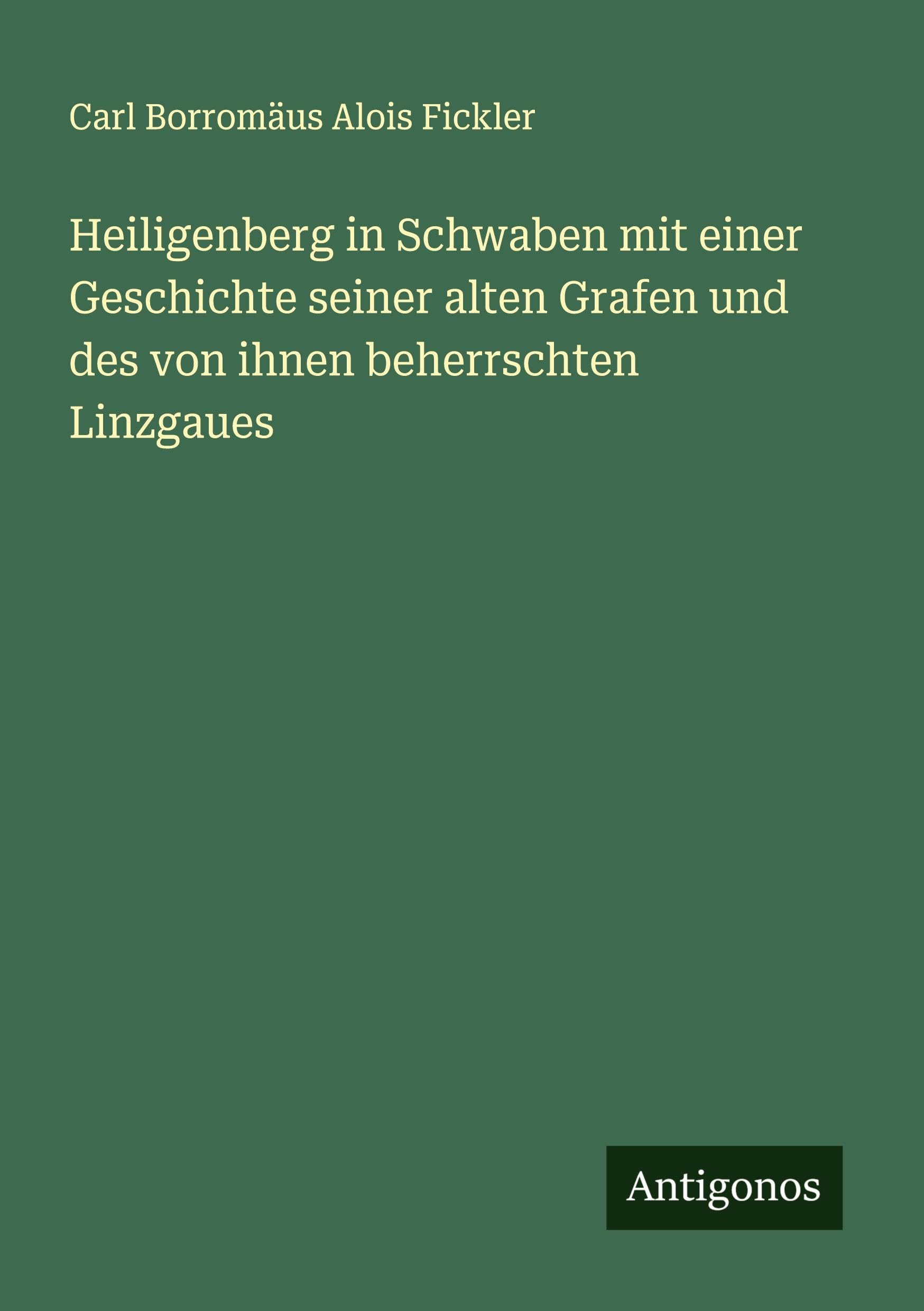 Heiligenberg in Schwaben mit einer Geschichte seiner alten Grafen und des von ihnen beherrschten Linzgaues Classics