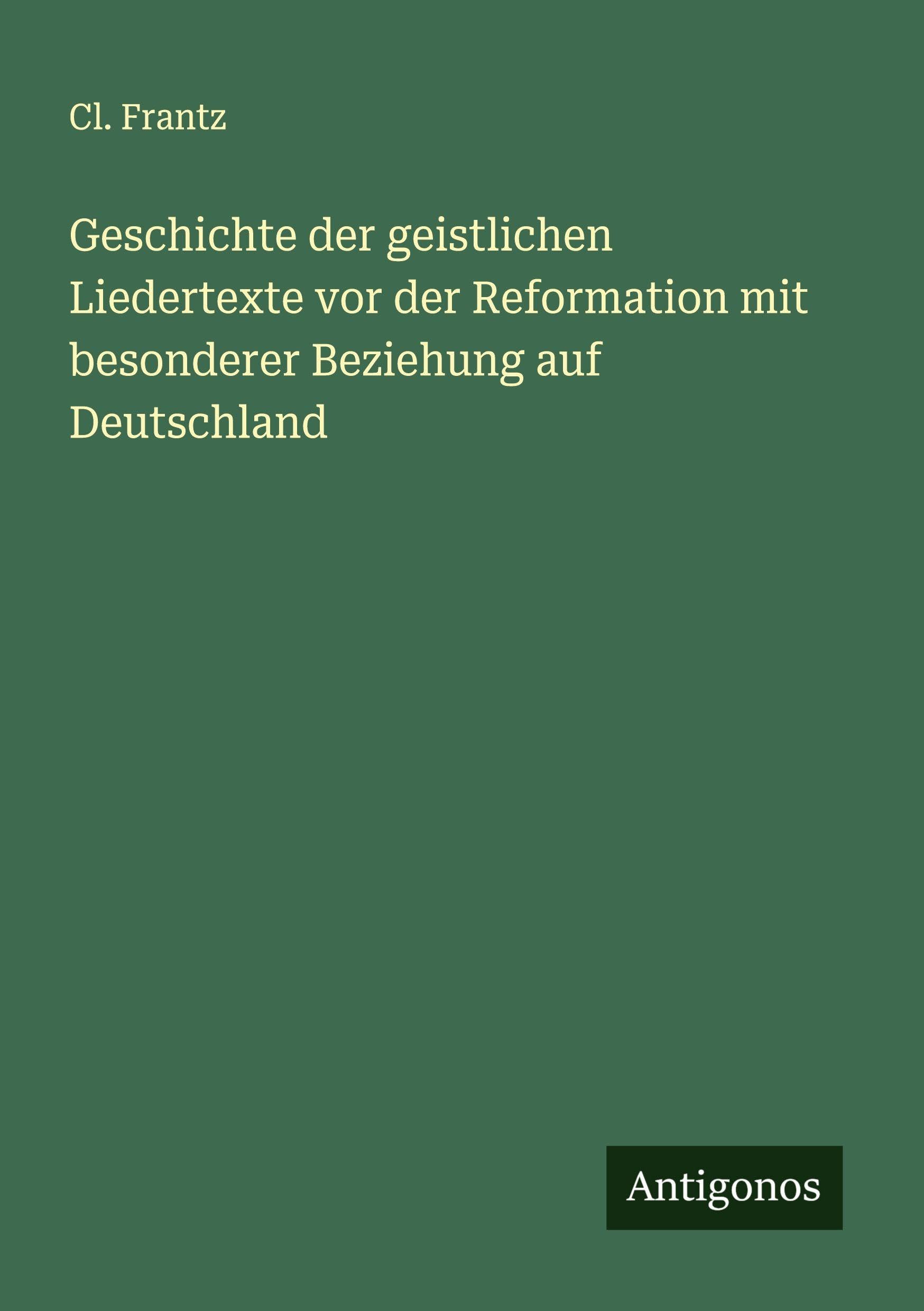 Geschichte der geistlichen Liedertexte vor der Reformation mit besonderer Beziehung auf Deutschland Classics