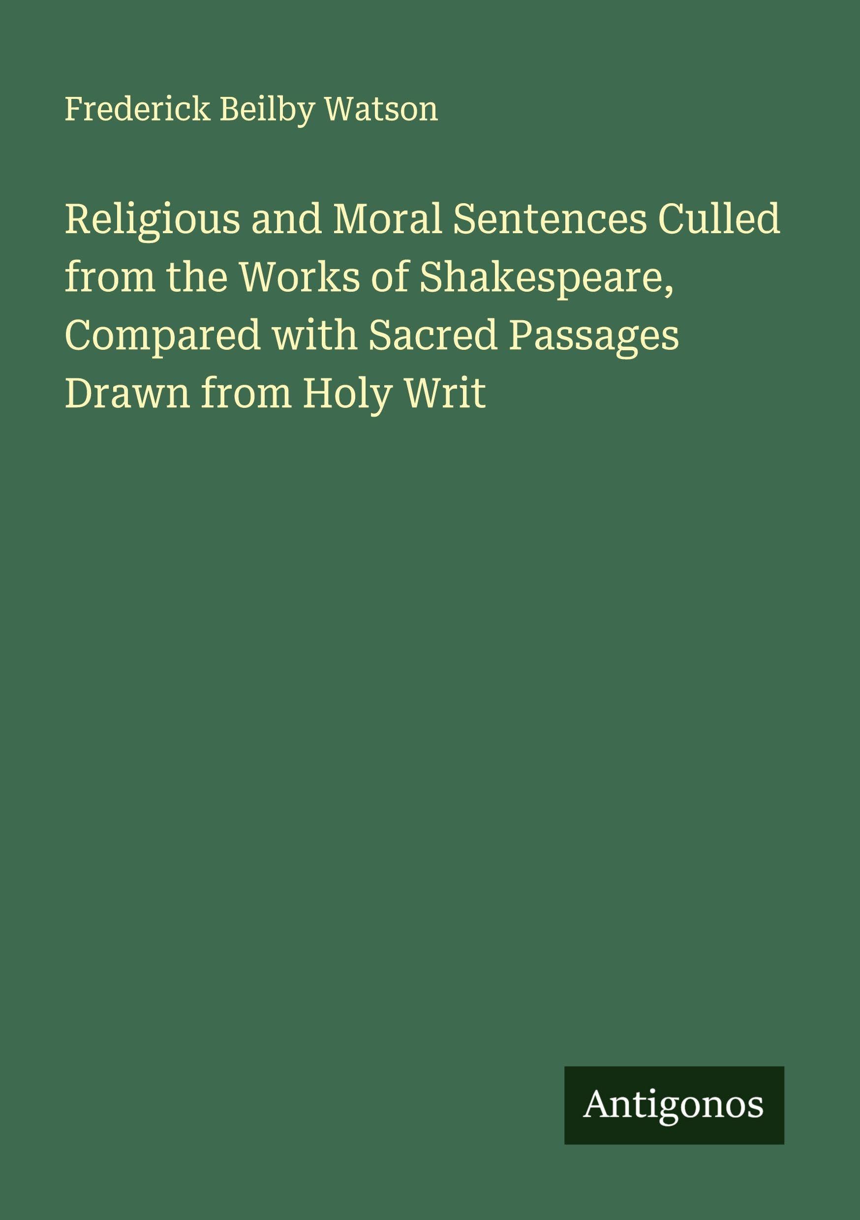Religious and Moral Sentences Culled from the Works of Shakespeare, Compared with Sacred Passages Drawn from Holy Writ Classics