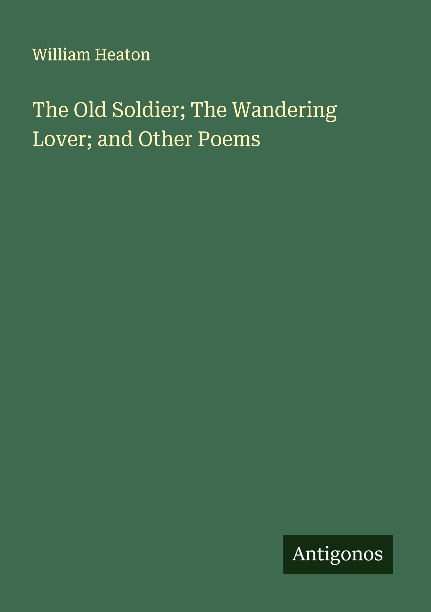 The Old Soldier; The Wandering Lover; and Other Poems Classics