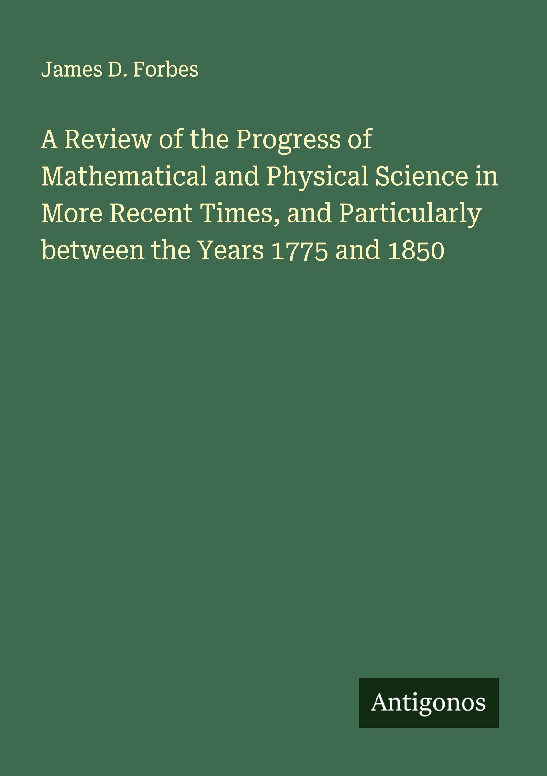 A Review of the Progress of Mathematical and Physical Science in More Recent Times, and Particularly between the Years 1775 and 1850 Classics