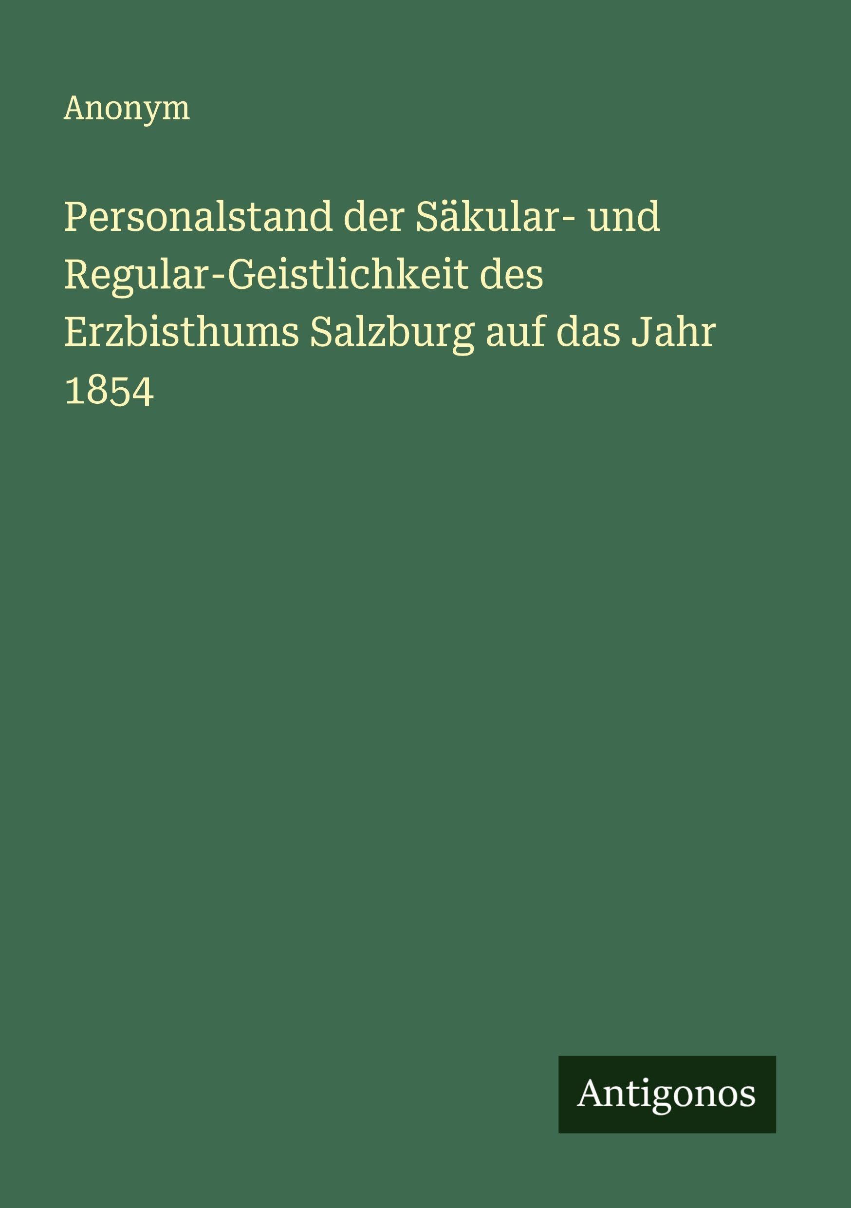 Personalstand der Säkular- und Regular-Geistlichkeit des Erzbisthums Salzburg auf das Jahr 1854 Classics