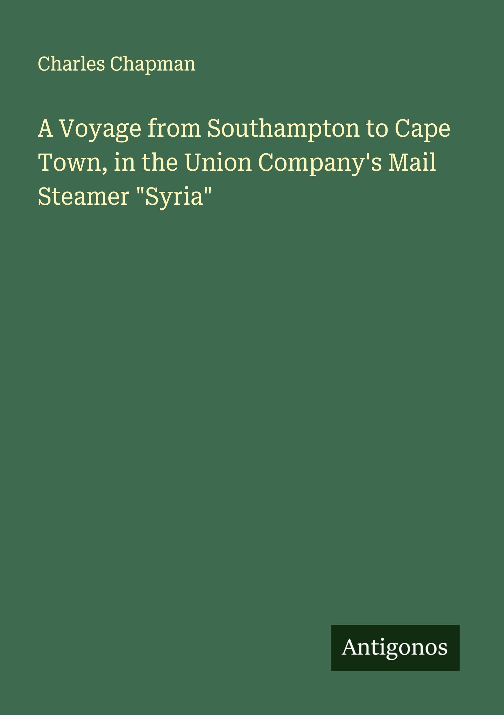 A Voyage from Southampton to Cape Town, in the Union Company's Mail Steamer "Syria" Classics