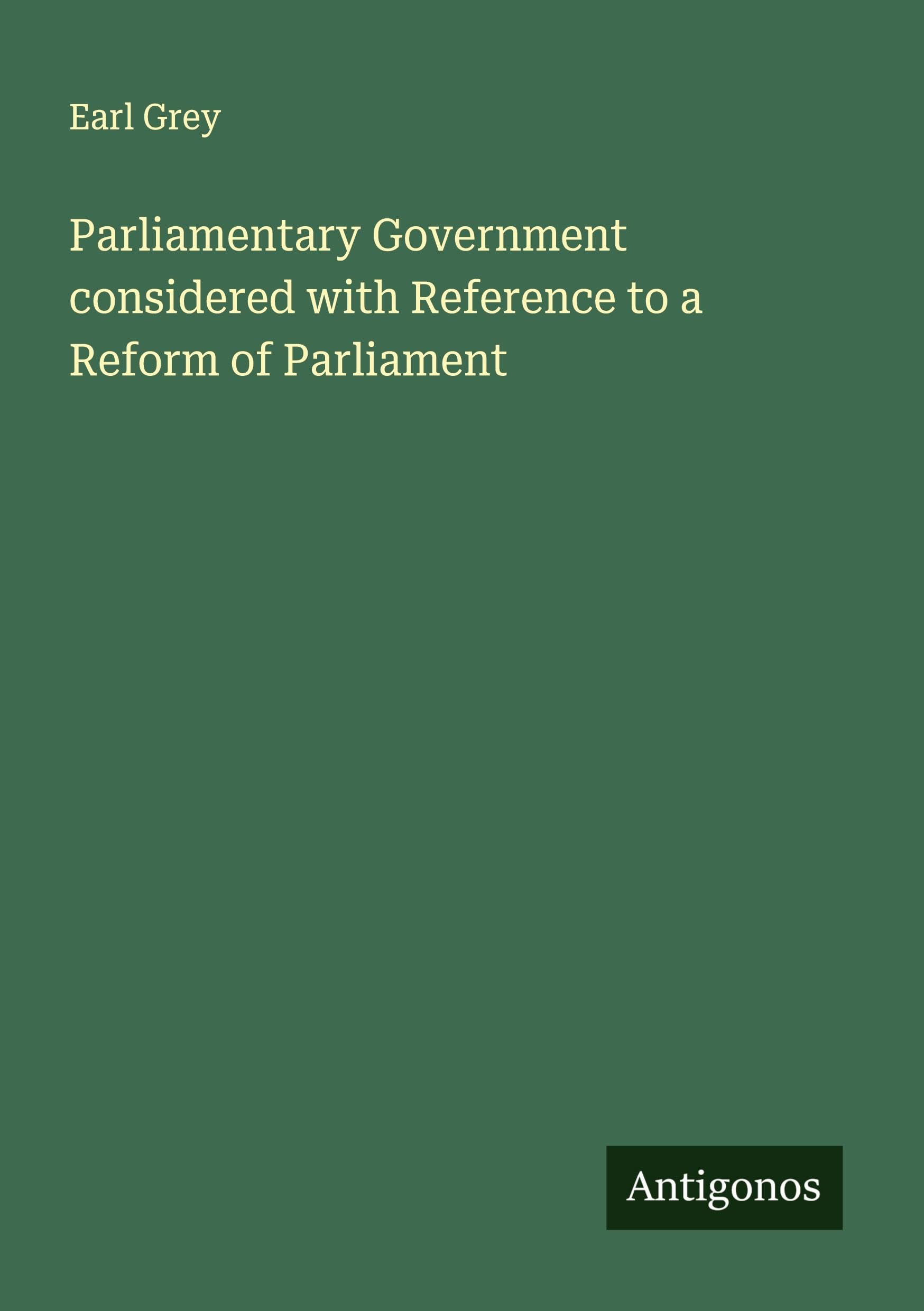 Parliamentary Government considered with Reference to a Reform of Parliament Classics