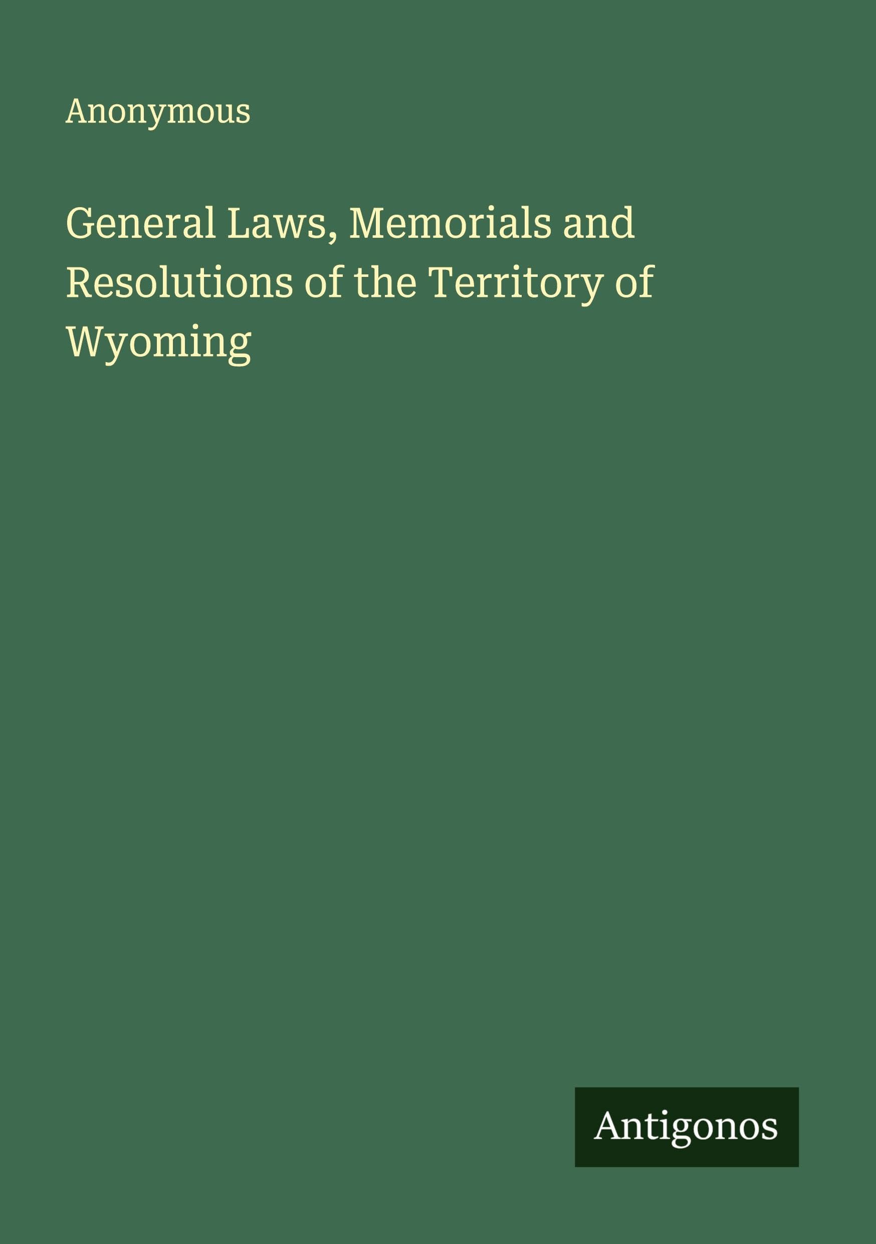 General Laws, Memorials and Resolutions of the Territory of Wyoming Classics