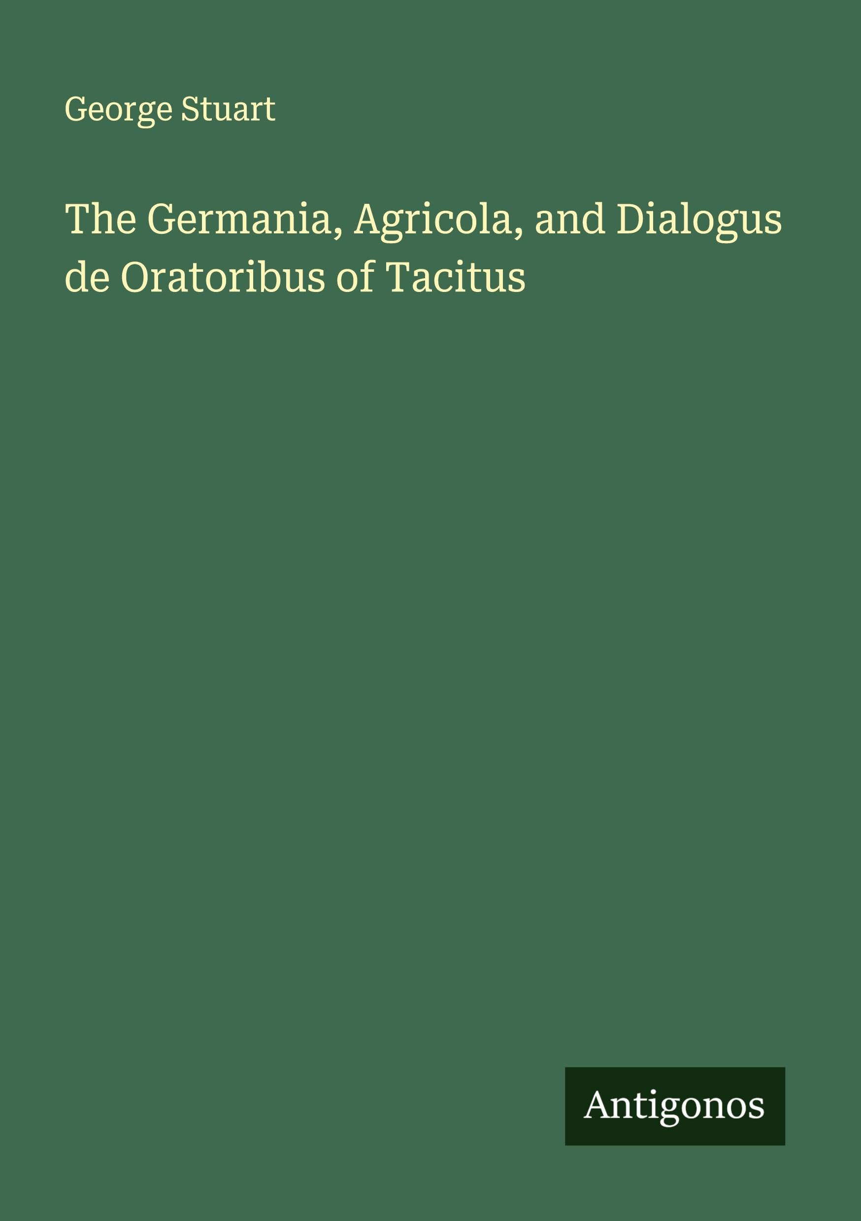 The Germania, Agricola, and Dialogus de Oratoribus of Tacitus Classics