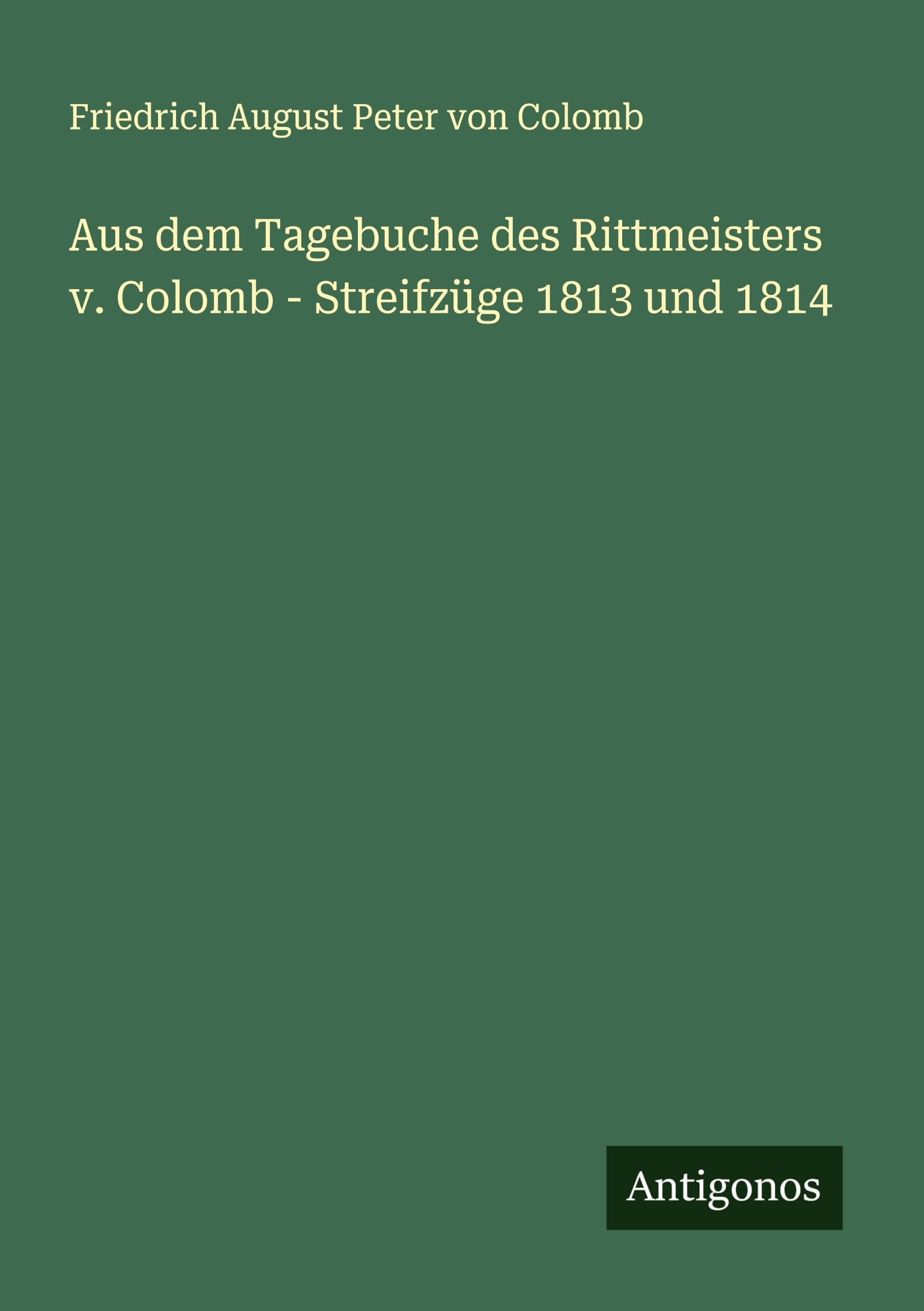 Aus dem Tagebuche des Rittmeisters v. Colomb - Streifzüge 1813 und 1814 Classics