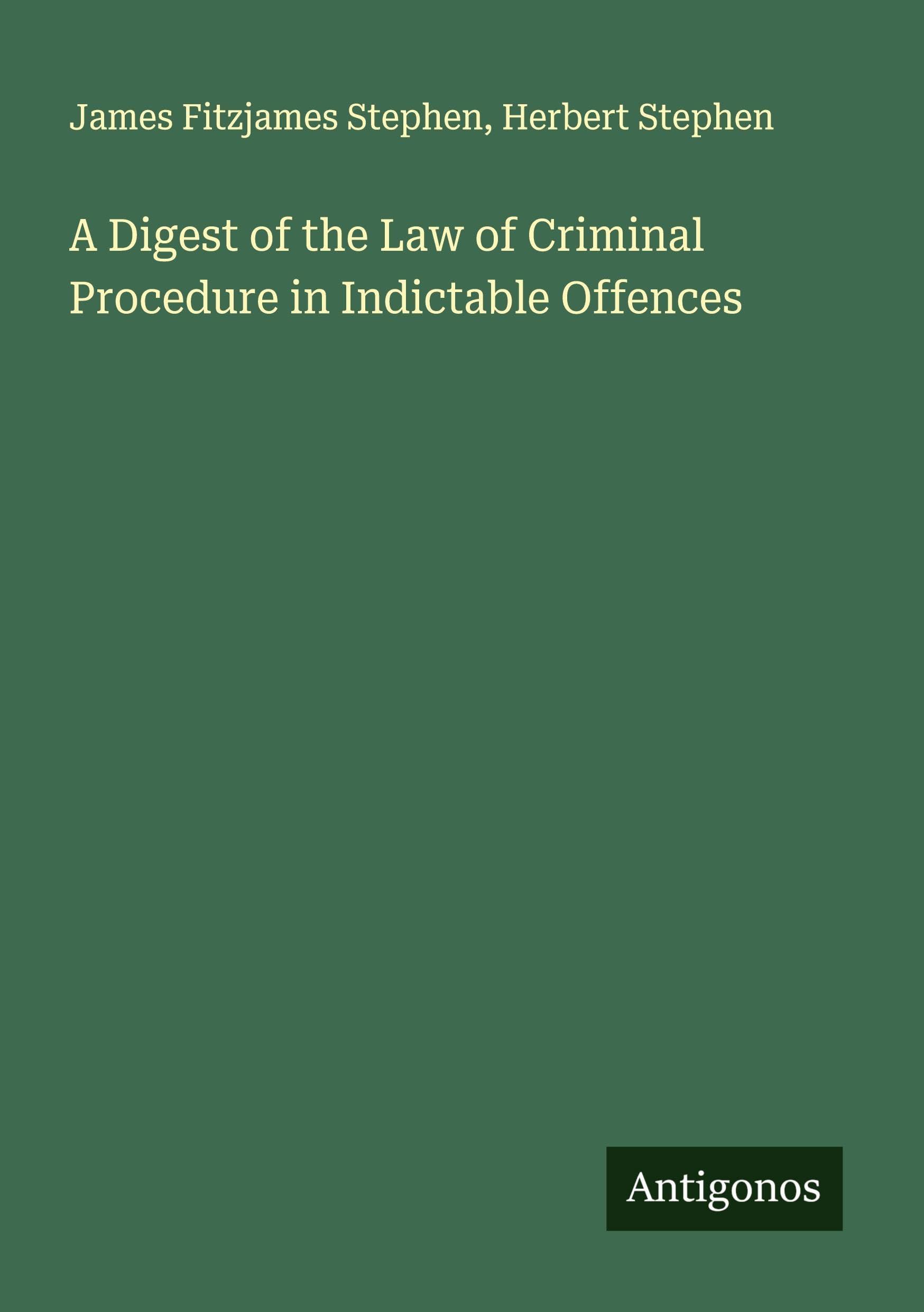A Digest of the Law of Criminal Procedure in Indictable Offences Classics