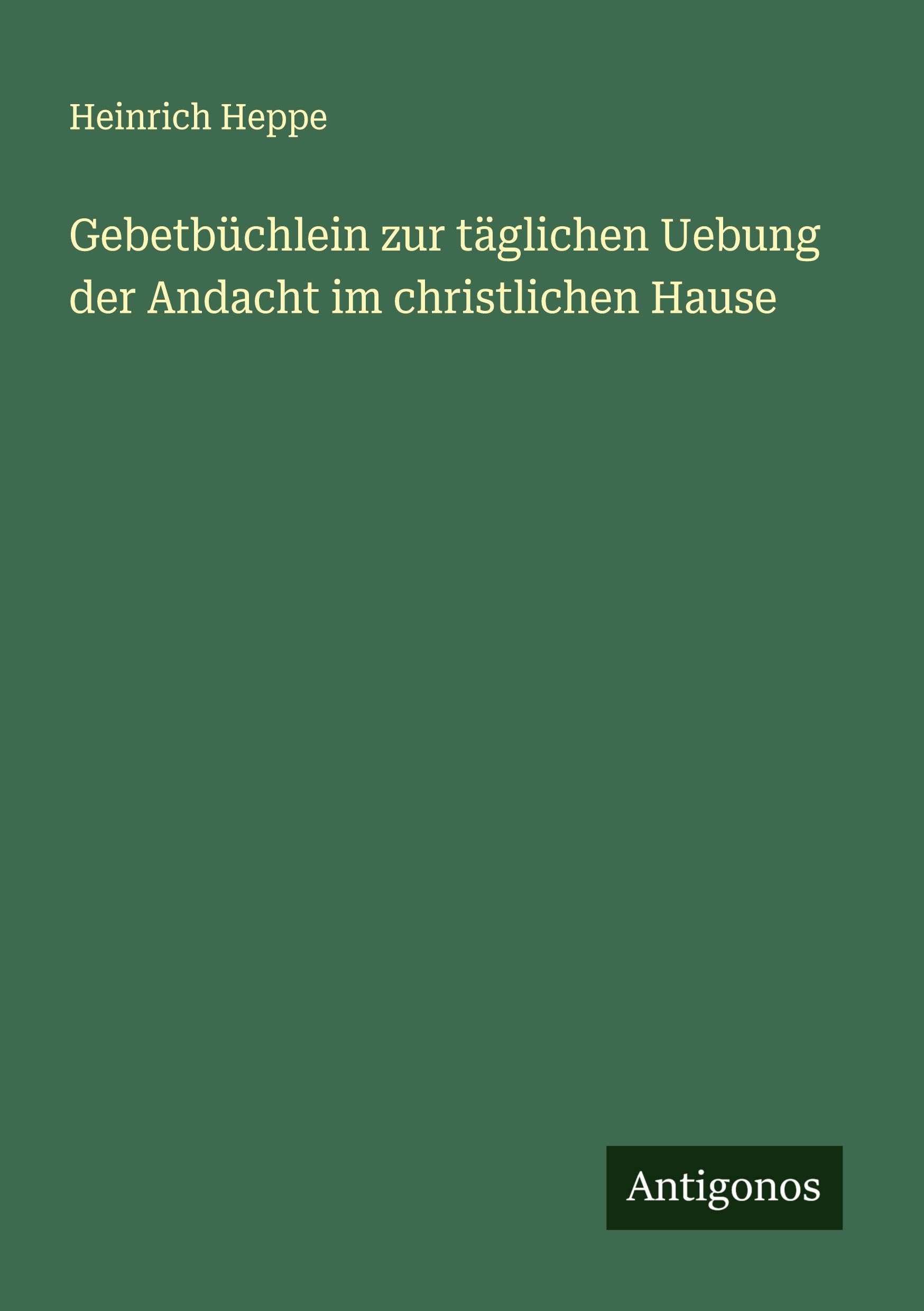 Gebetbüchlein zur täglichen Uebung der Andacht im christlichen Hause Classics
