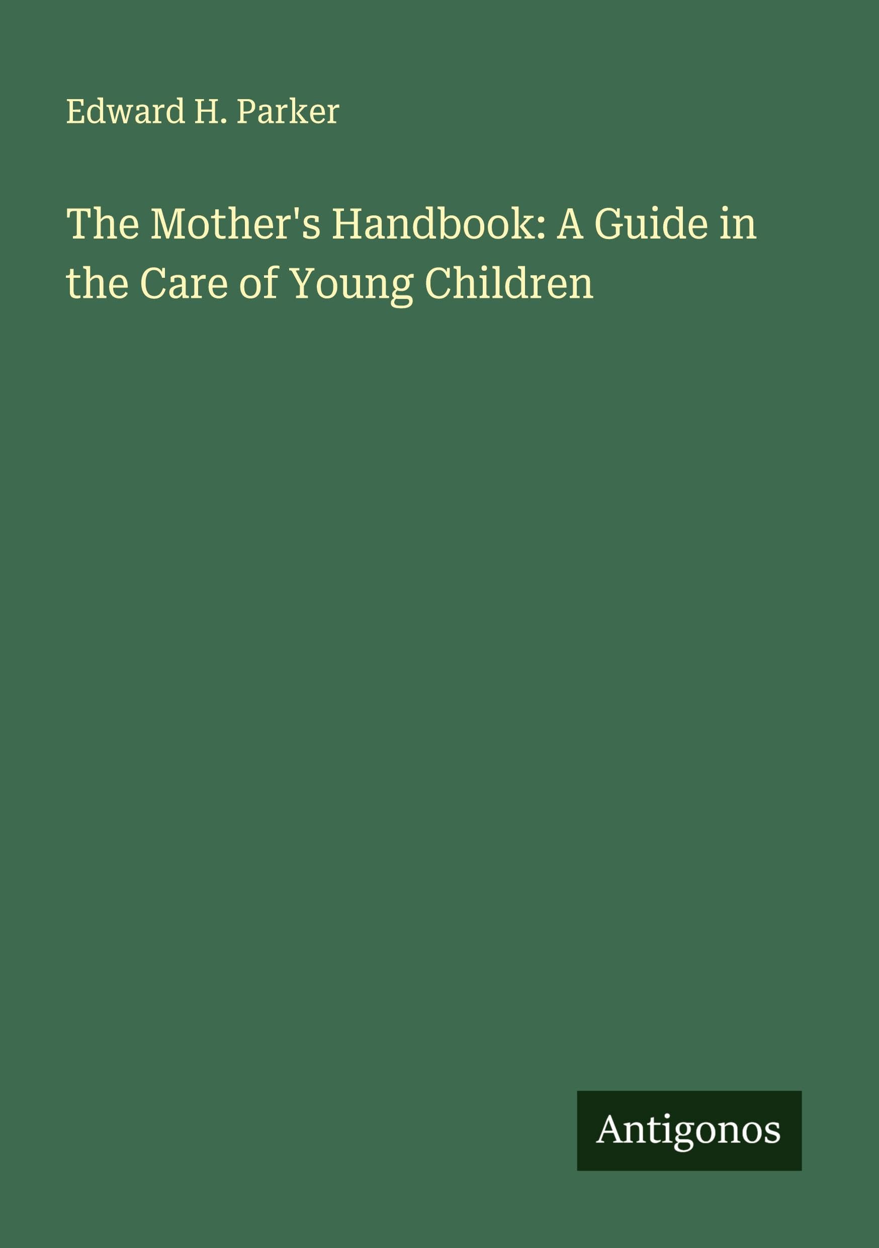 The Mother's Handbook: A Guide in the Care of Young Children Classics