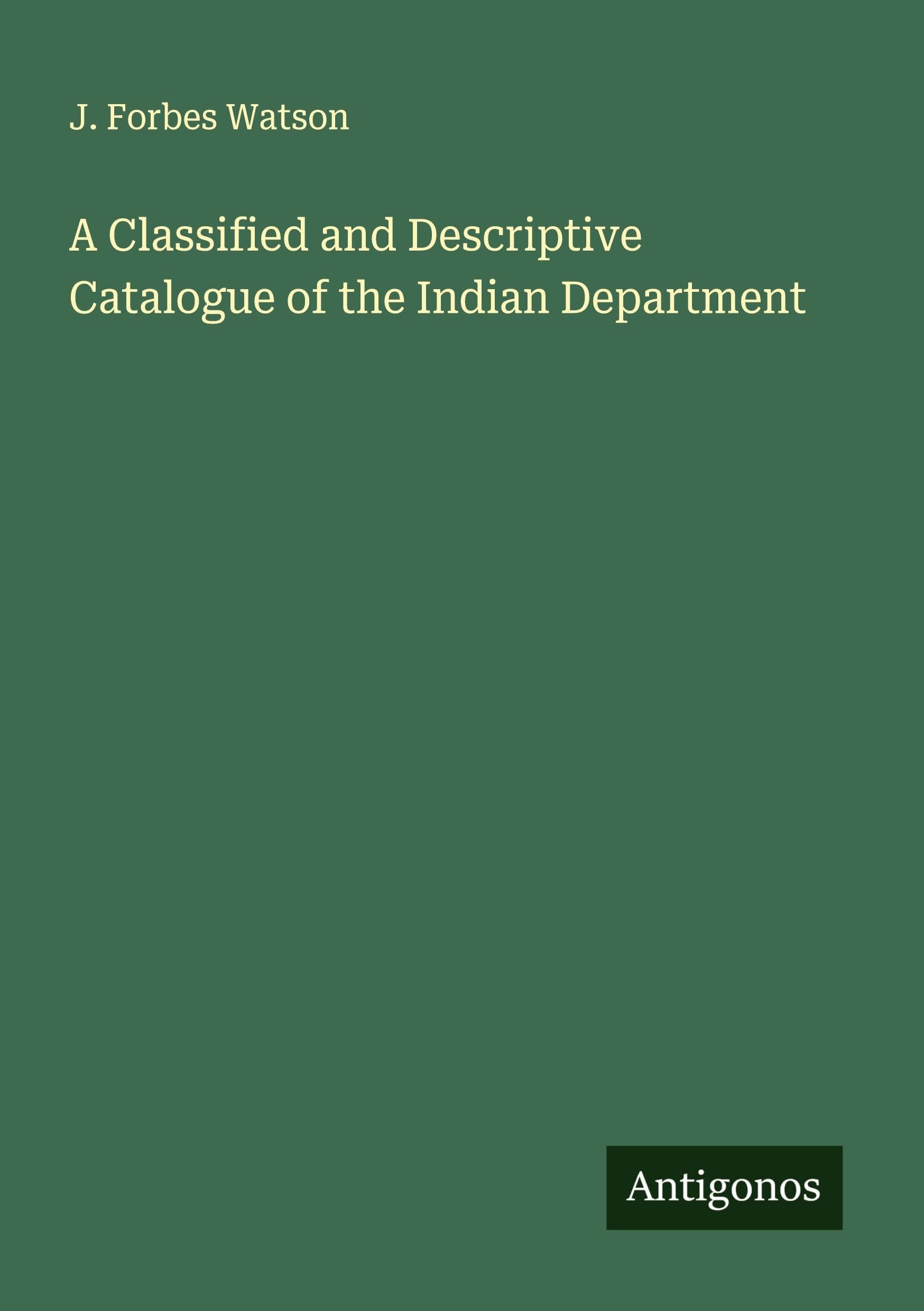 A Classified and Descriptive Catalogue of the Indian Department Classics