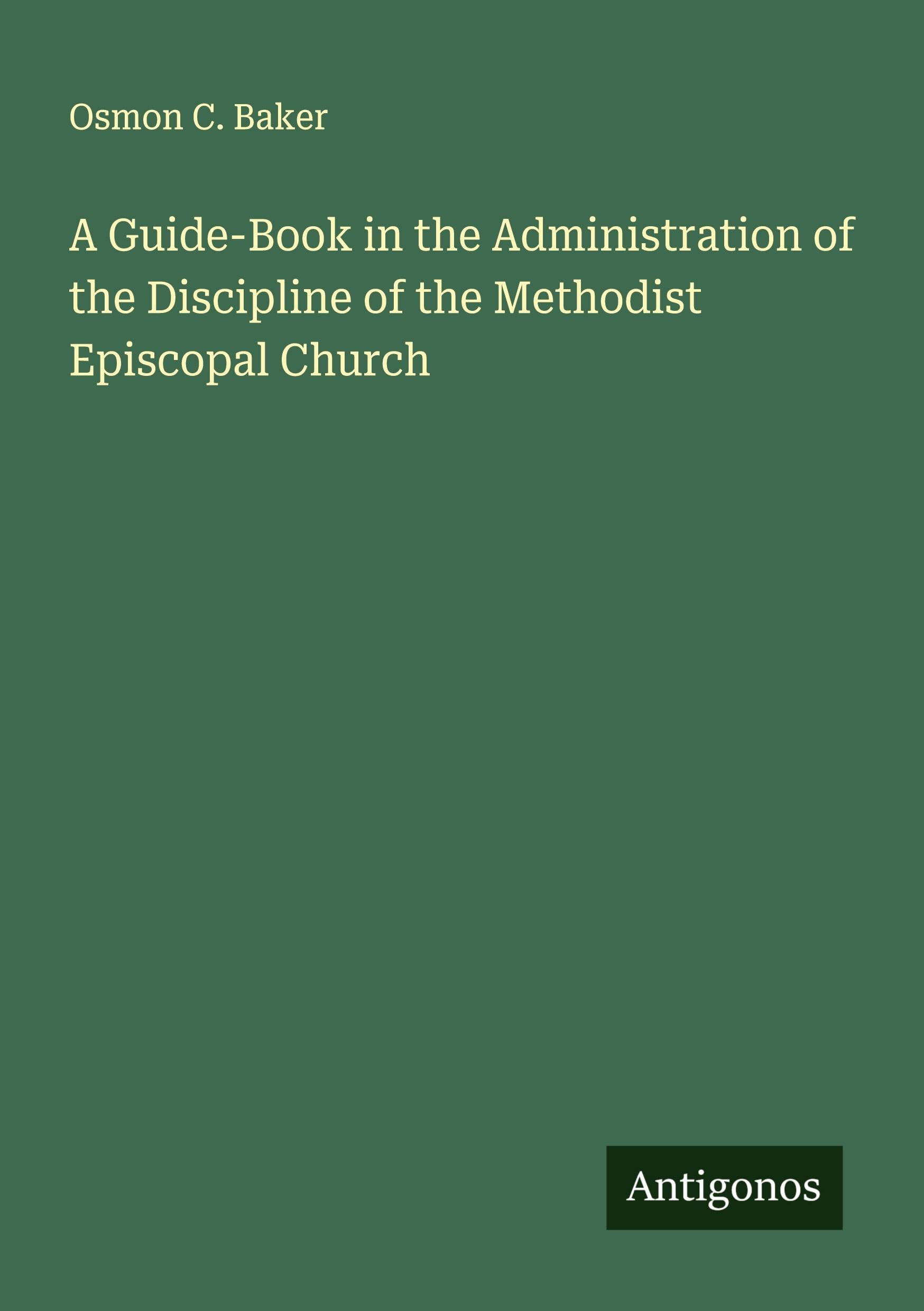 A Guide-Book in the Administration of the Discipline of the Methodist Episcopal Church Classics