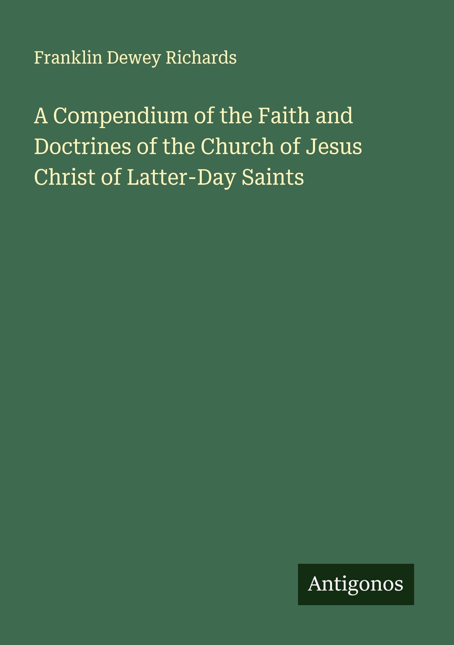 A Compendium of the Faith and Doctrines of the Church of Jesus Christ of Latter-Day Saints Classics