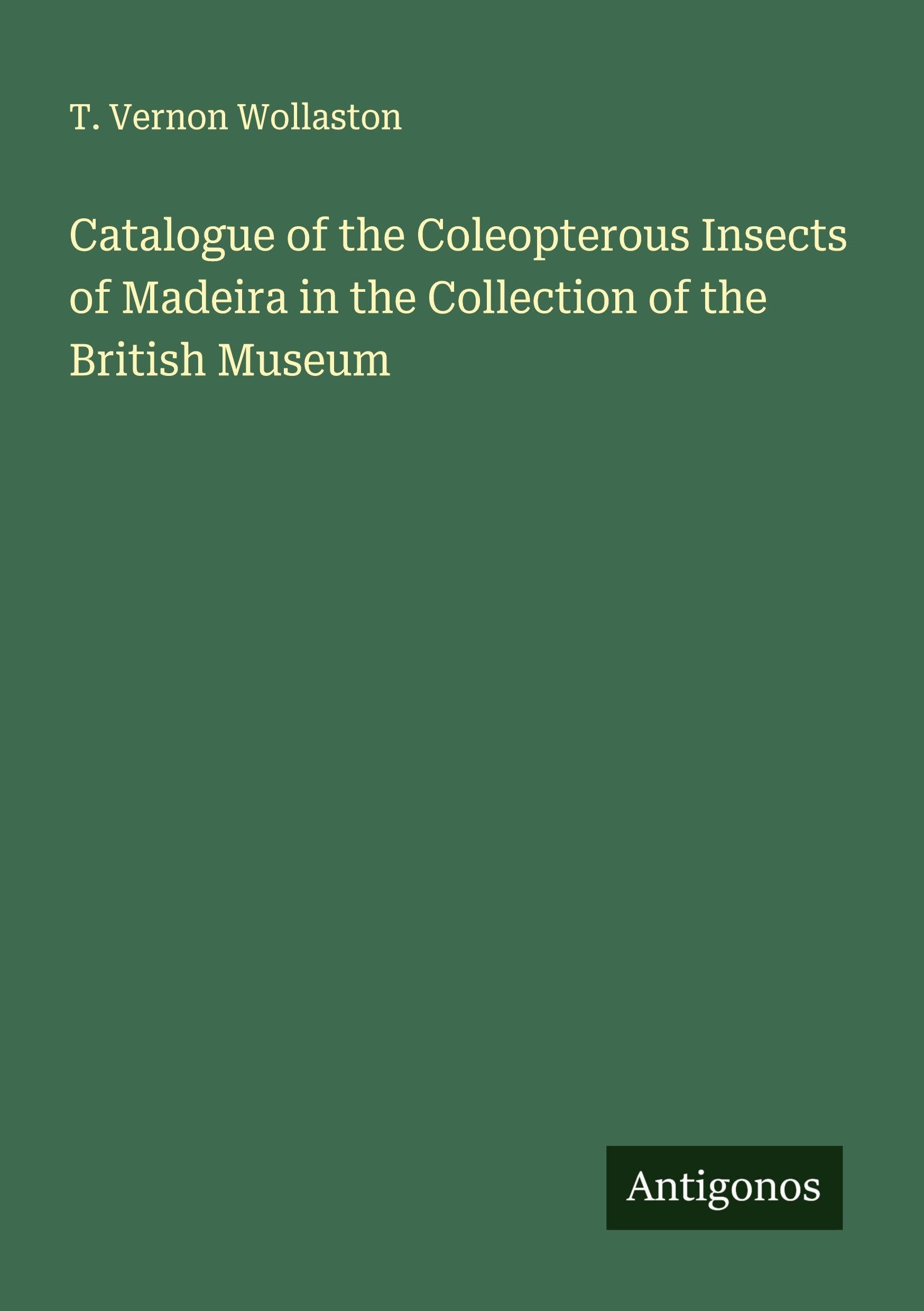 Catalogue of the Coleopterous Insects of Madeira in the Collection of the British Museum Classics
