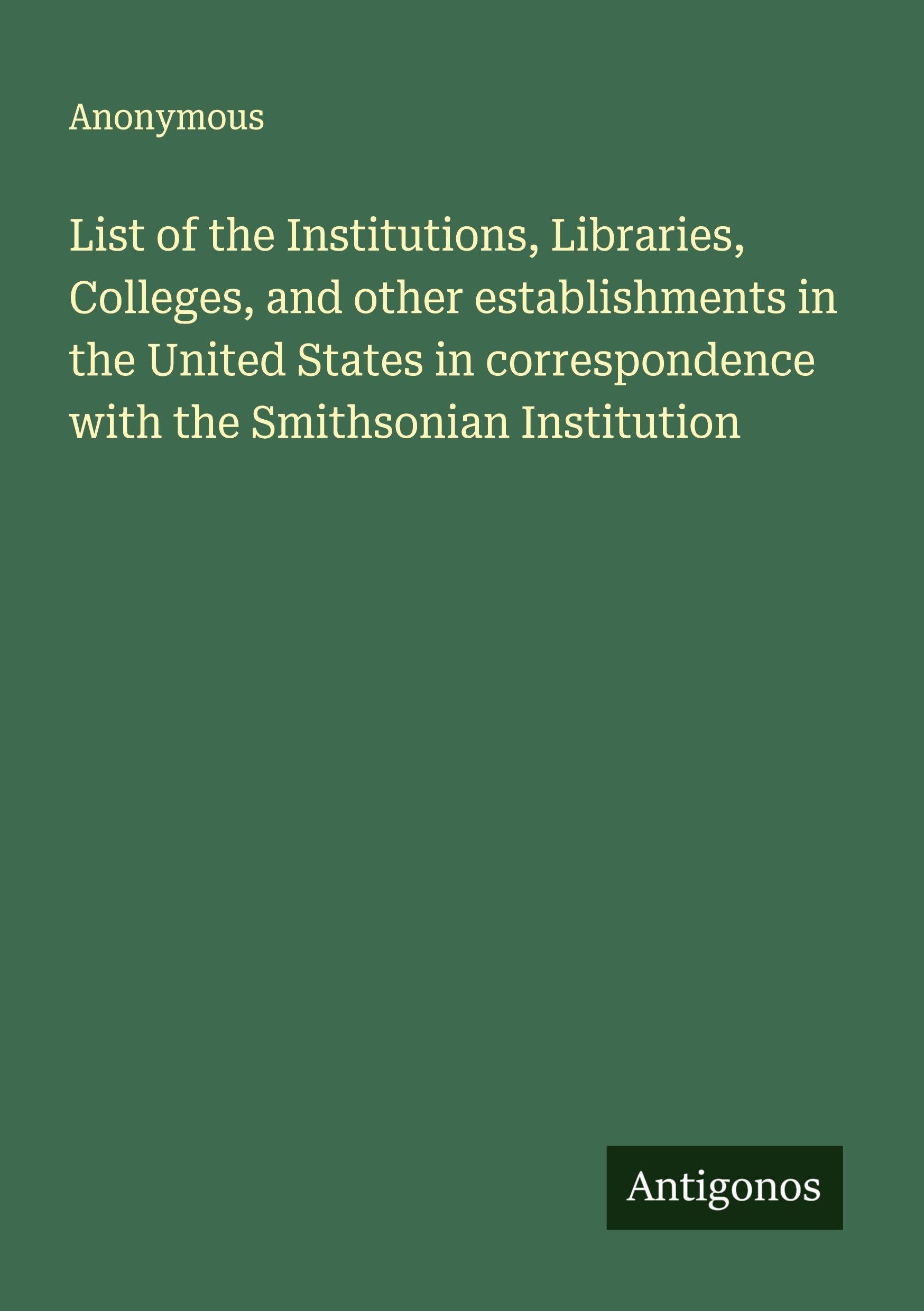 List of the Institutions, Libraries, Colleges, and other establishments in the United States in correspondence with the Smithsonian Institution Classics