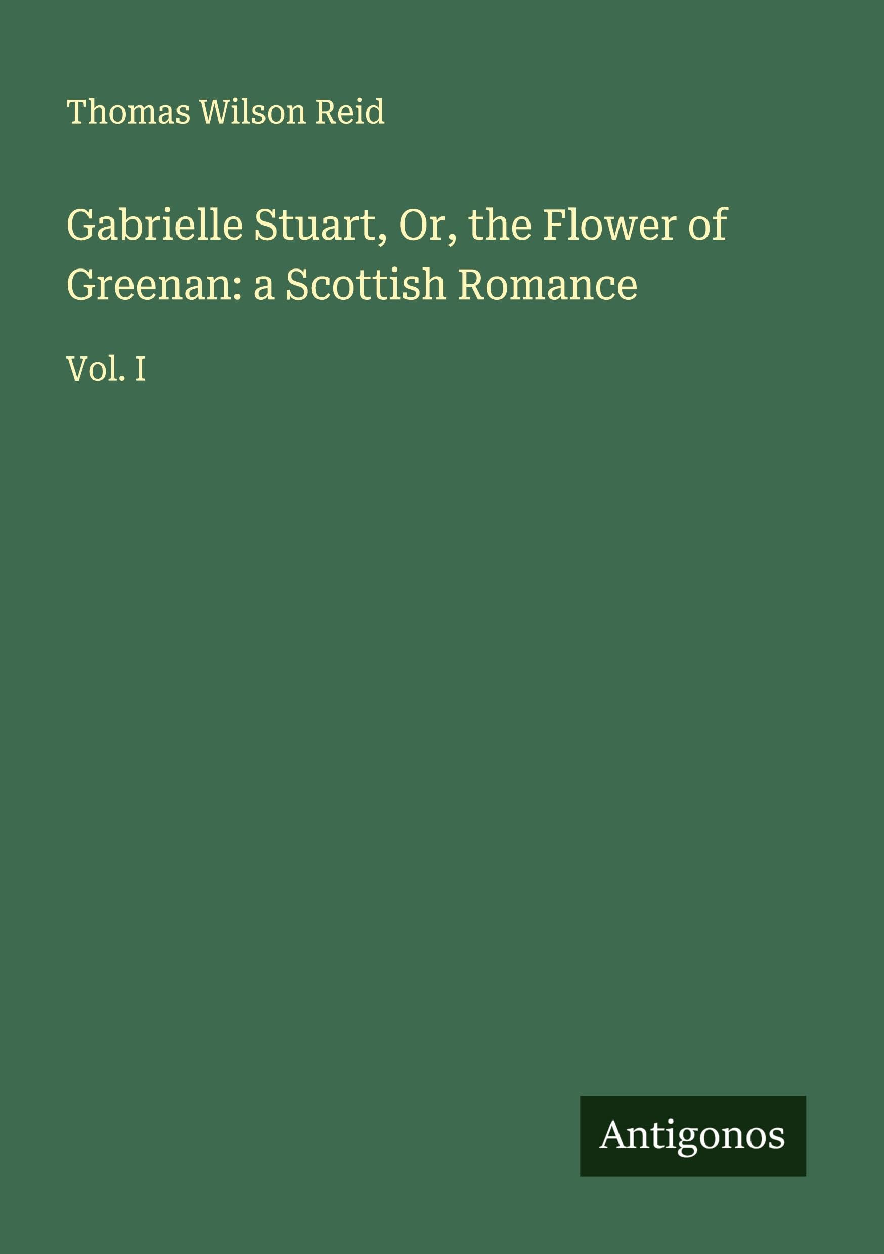 Gabrielle Stuart, Or, the Flower of Greenan: a Scottish Romance Classics