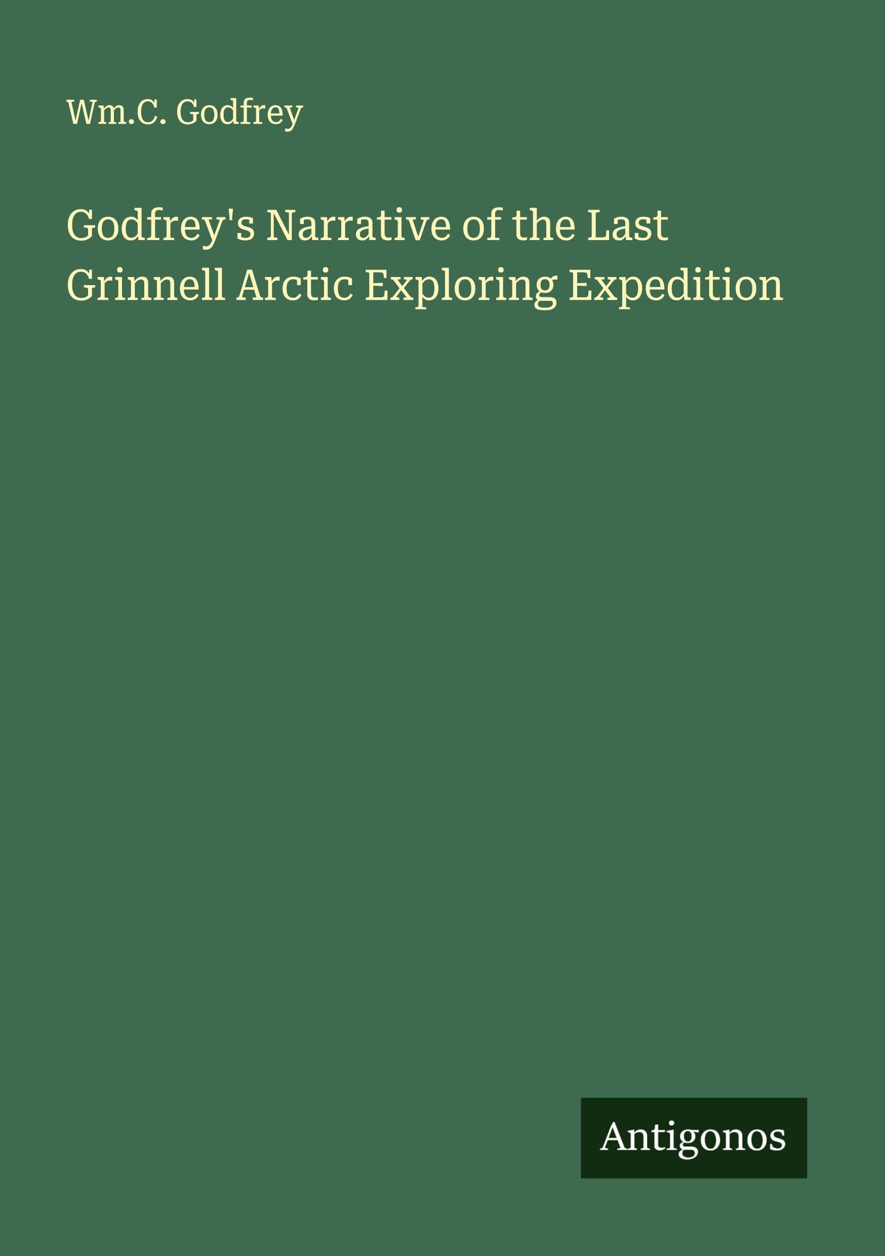 Godfrey's Narrative of the Last Grinnell Arctic Exploring Expedition Classics