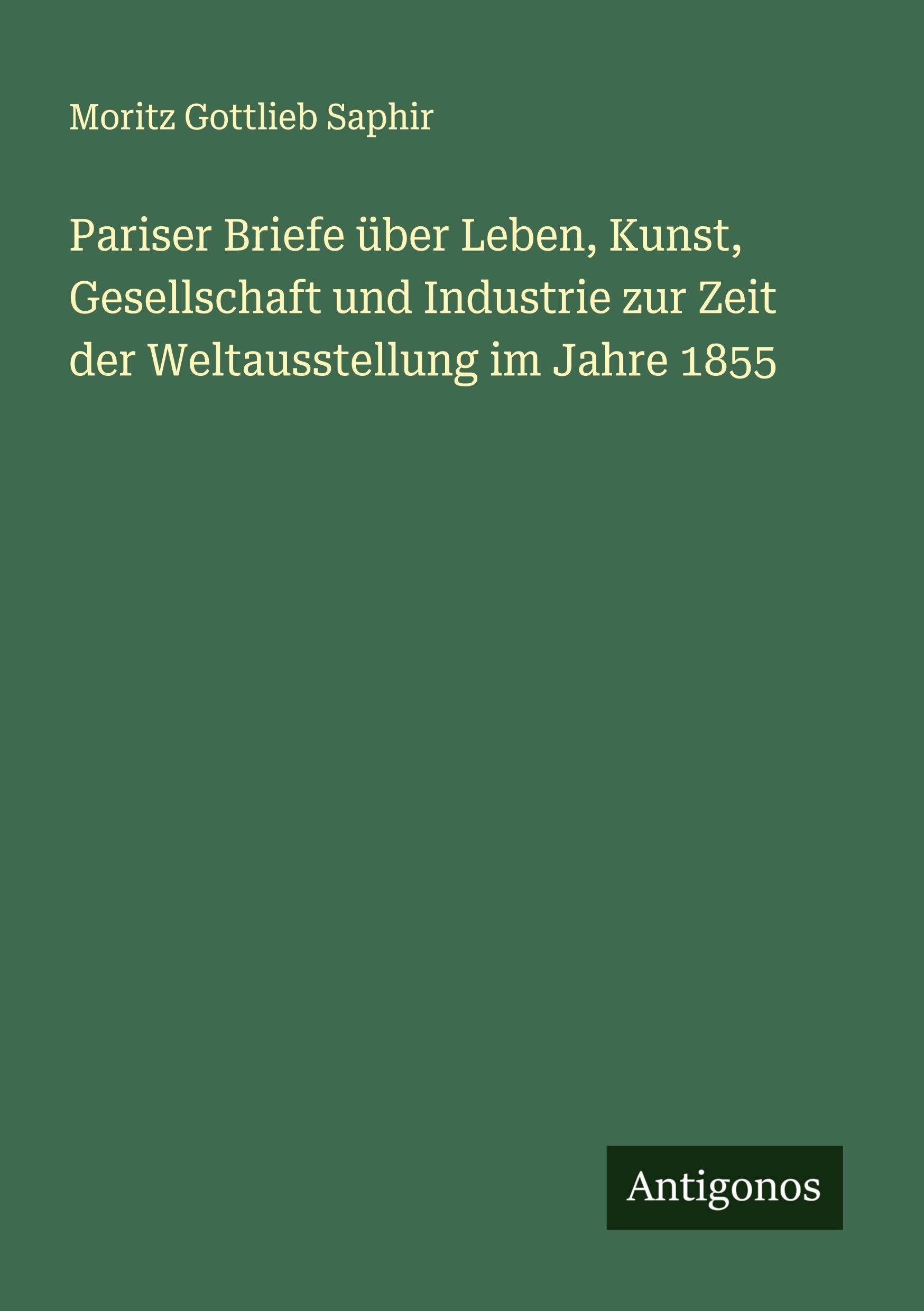 Pariser Briefe über Leben, Kunst, Gesellschaft und Industrie zur Zeit der Weltausstellung im Jahre 1855 Classics
