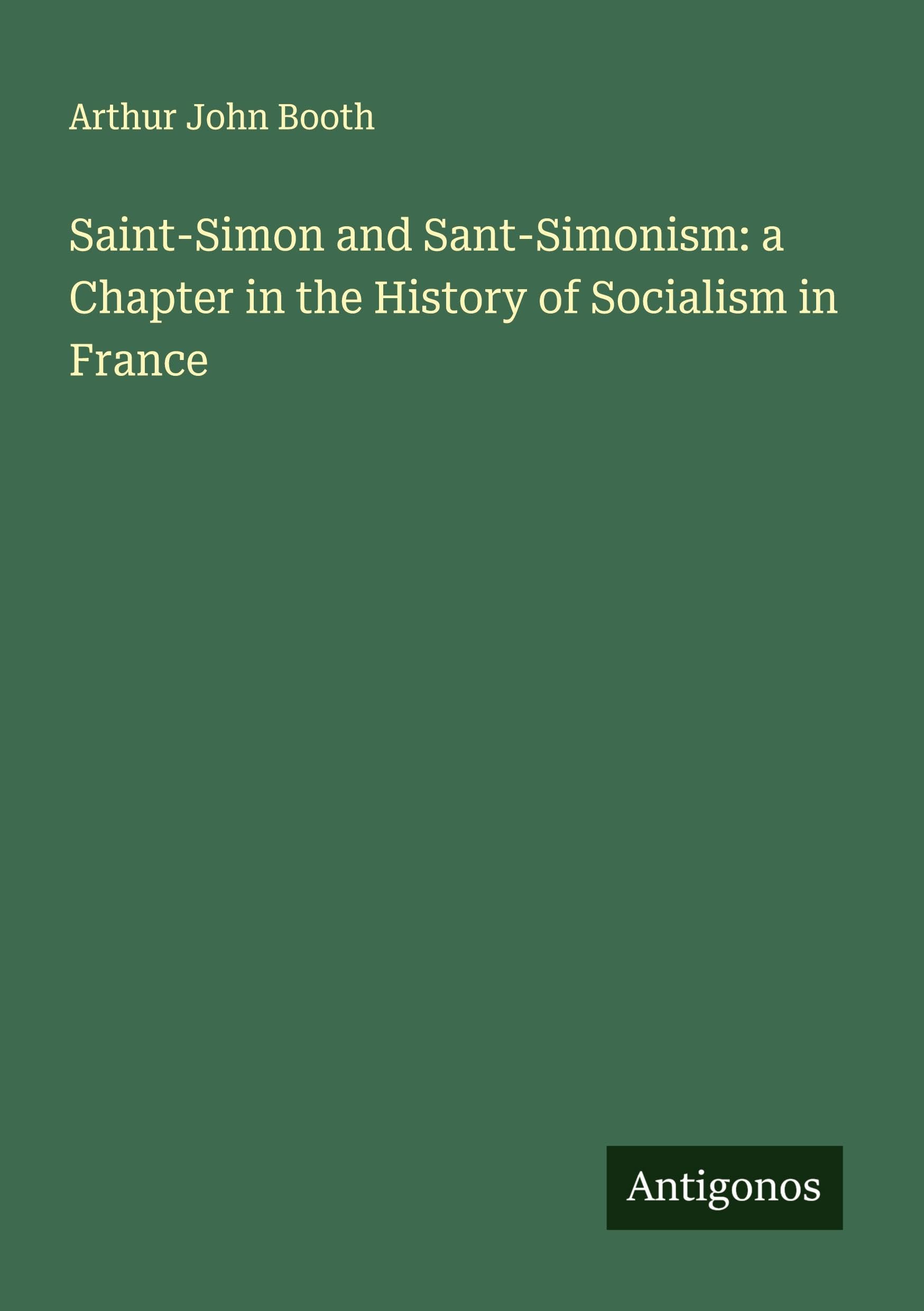 Saint-Simon and Sant-Simonism: a Chapter in the History of Socialism in France Classics