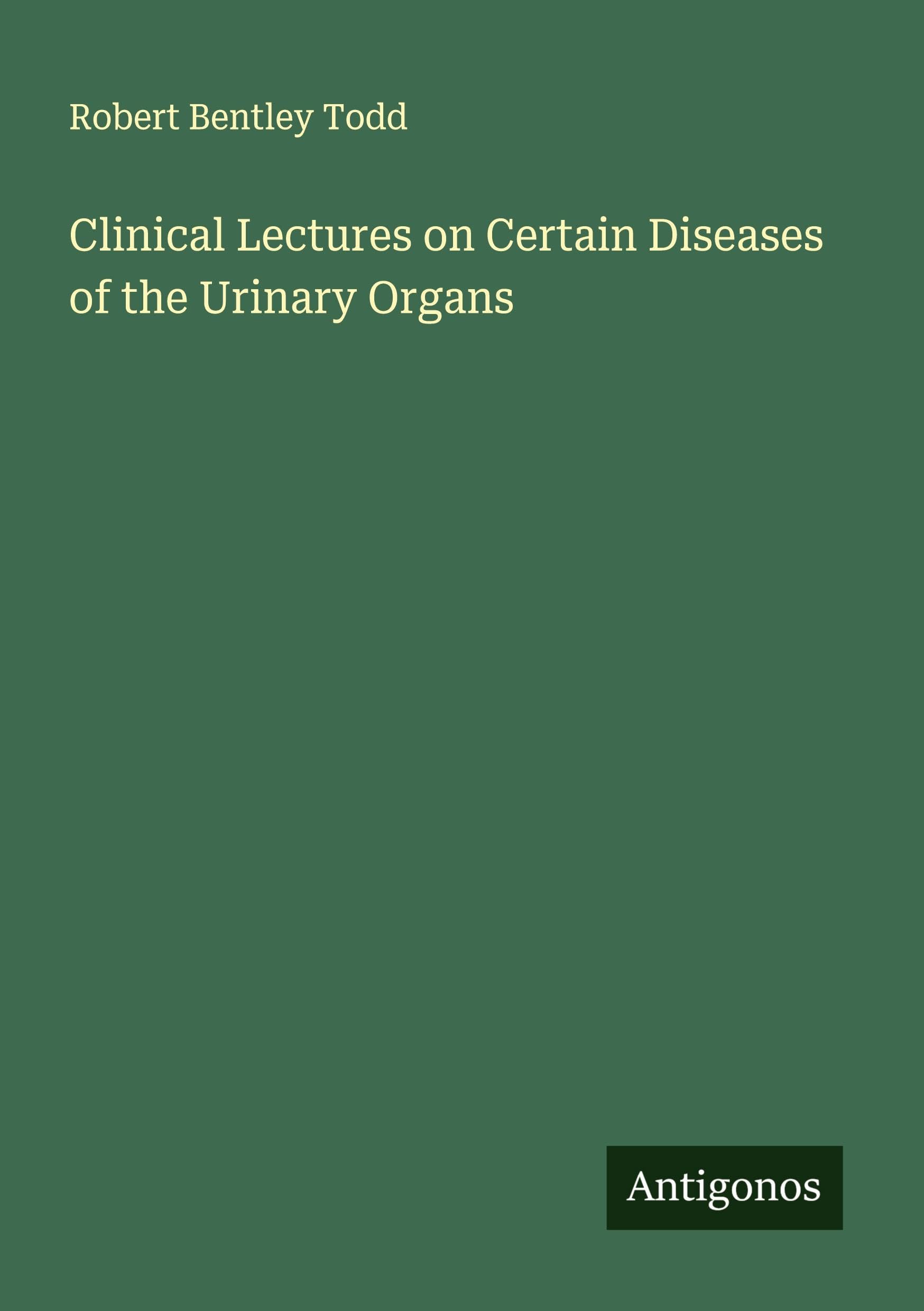 Clinical Lectures on Certain Diseases of the Urinary Organs Classics