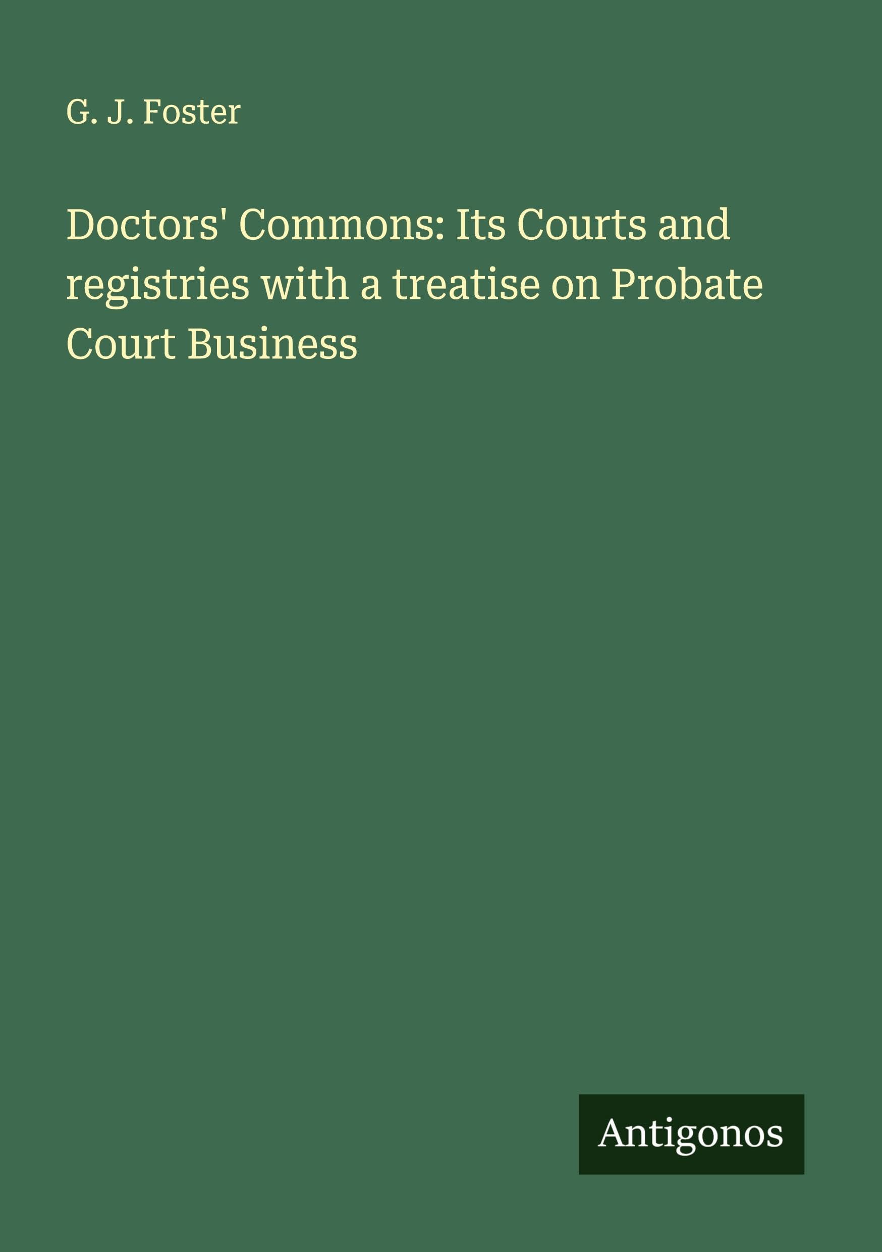 Doctors' Commons: Its Courts and registries with a treatise on Probate Court Business Classics
